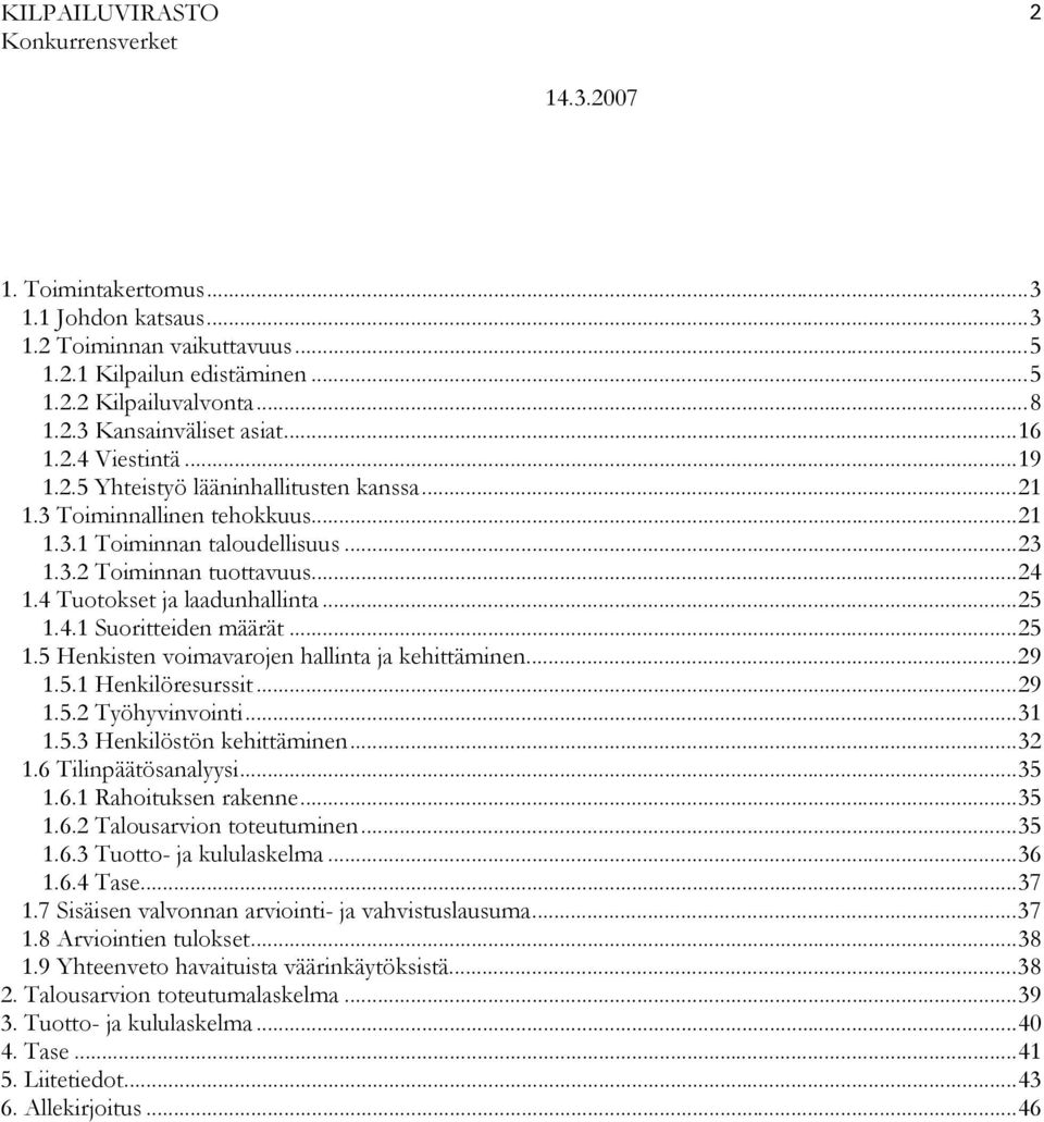 ..29 1.5.1 Henkilöresurssit...29 1.5.2 Työhyvinvointi...31 1.5.3 Henkilöstön kehittäminen...32 1.6 Tilinpäätösanalyysi...35 1.6.1 Rahoituksen rakenne...35 1.6.2 Talousarvion toteutuminen...35 1.6.3 Tuotto- ja kululaskelma.