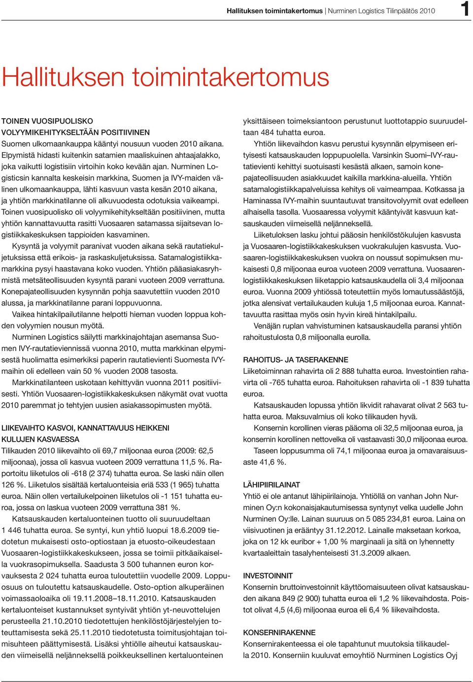 Nurminen Logisticsin kannalta keskeisin markkina, Suomen ja IVY-maiden välinen ulkomaankauppa, lähti kasvuun vasta kesän 2010 aikana, ja yhtiön markkinatilanne oli alkuvuodesta odotuksia vaikeampi.