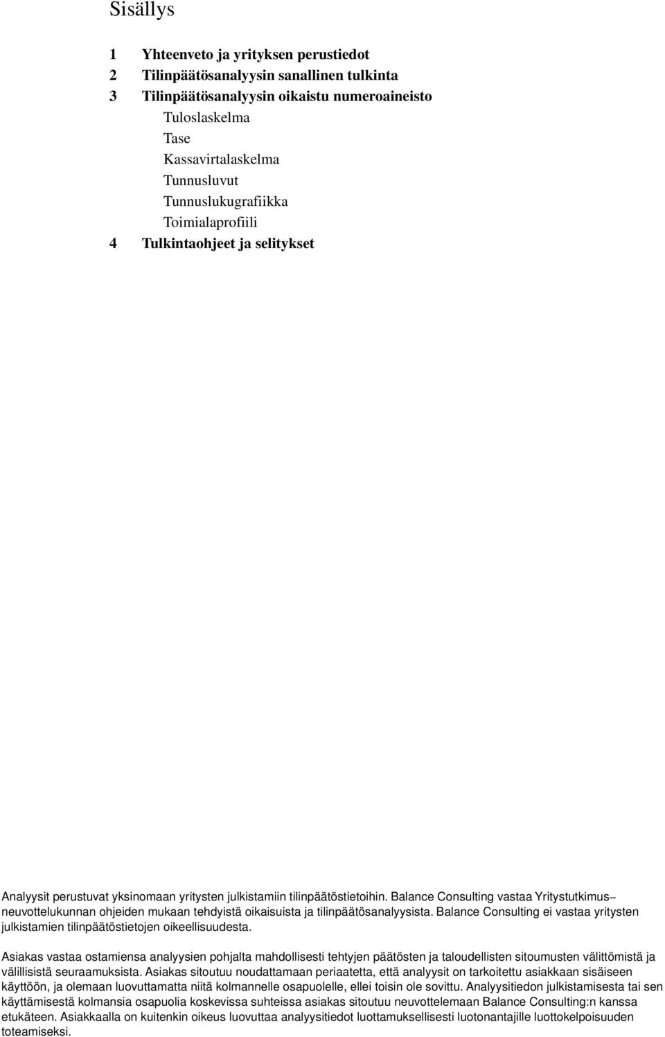 Balance Consulting vastaa Yritystutkimus neuvottelukunnan ohjeiden mukaan tehdyistä oikaisuista ja tilinpäätösanalyysista.