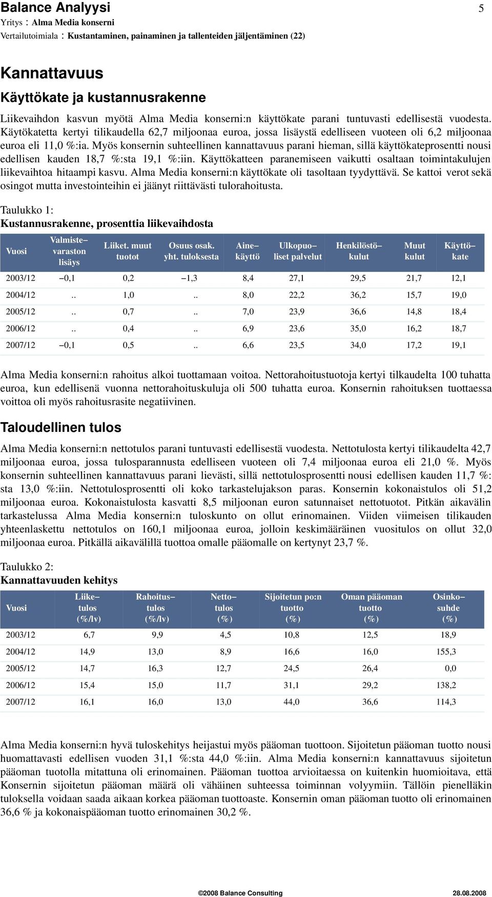 Myös konsernin suhteellinen kannattavuus parani hieman, sillä käyttökateprosentti nousi edellisen kauden 18,7 %:sta 19,1 %:iin.