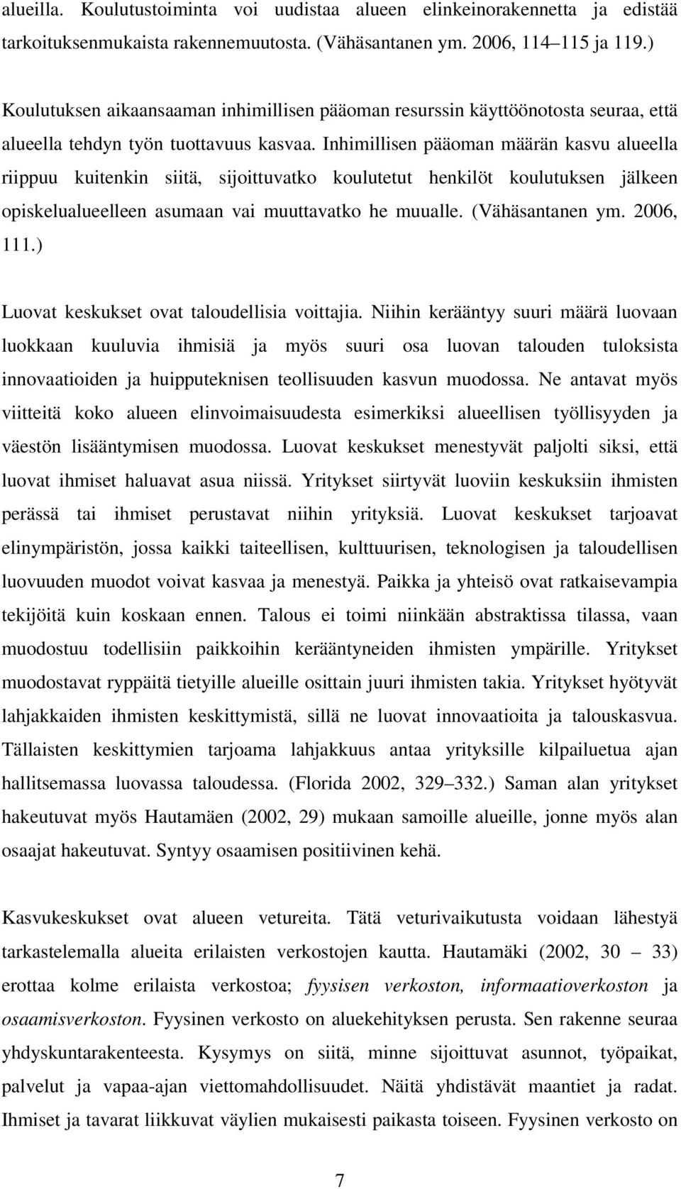 Inhimillisen pääoman määrän kasvu alueella riippuu kuitenkin siitä, sijoittuvatko koulutetut henkilöt koulutuksen jälkeen opiskelualueelleen asumaan vai muuttavatko he muualle. (Vähäsantanen ym.