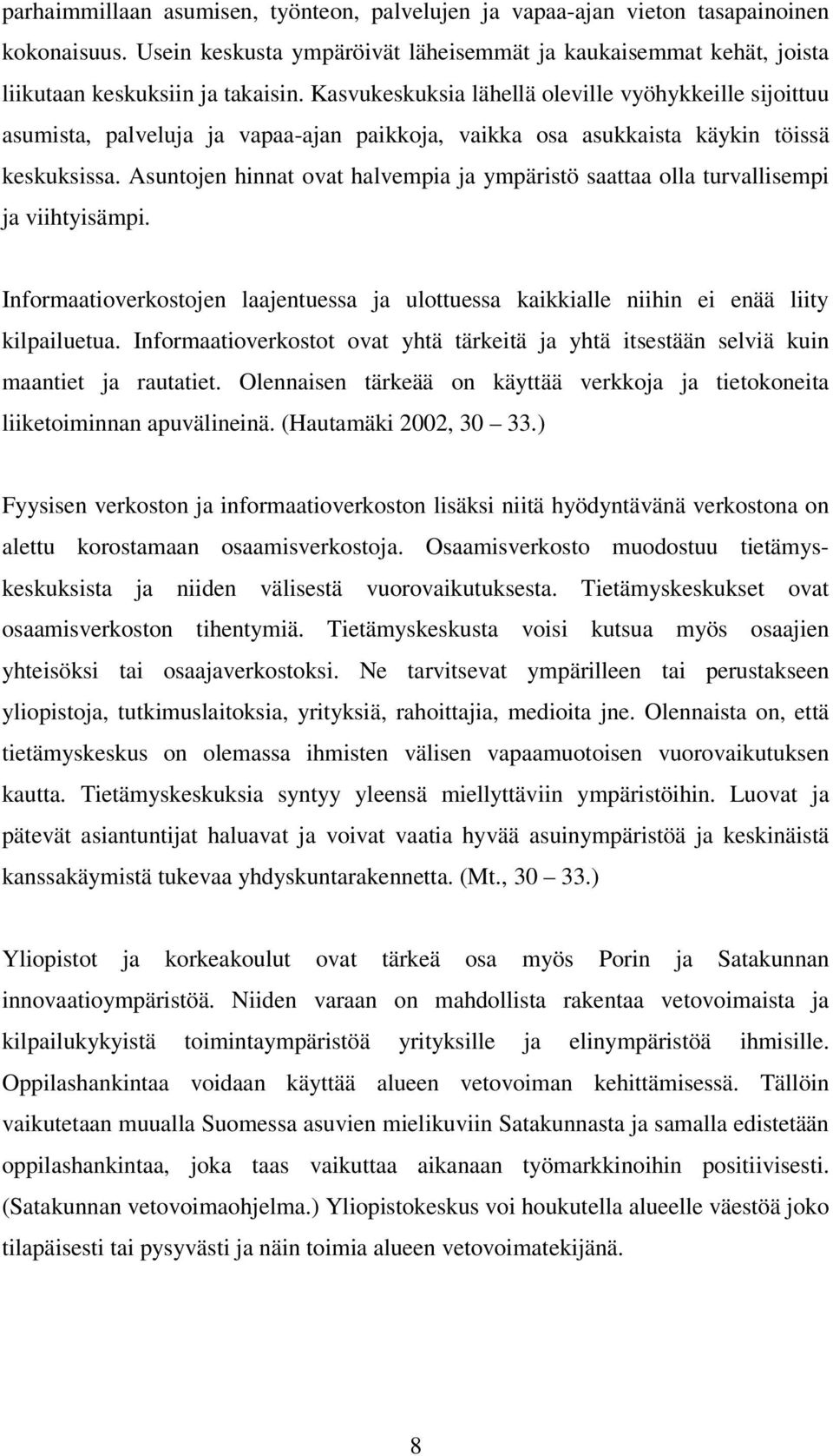 Asuntojen hinnat ovat halvempia ja ympäristö saattaa olla turvallisempi ja viihtyisämpi. Informaatioverkostojen laajentuessa ja ulottuessa kaikkialle niihin ei enää liity kilpailuetua.