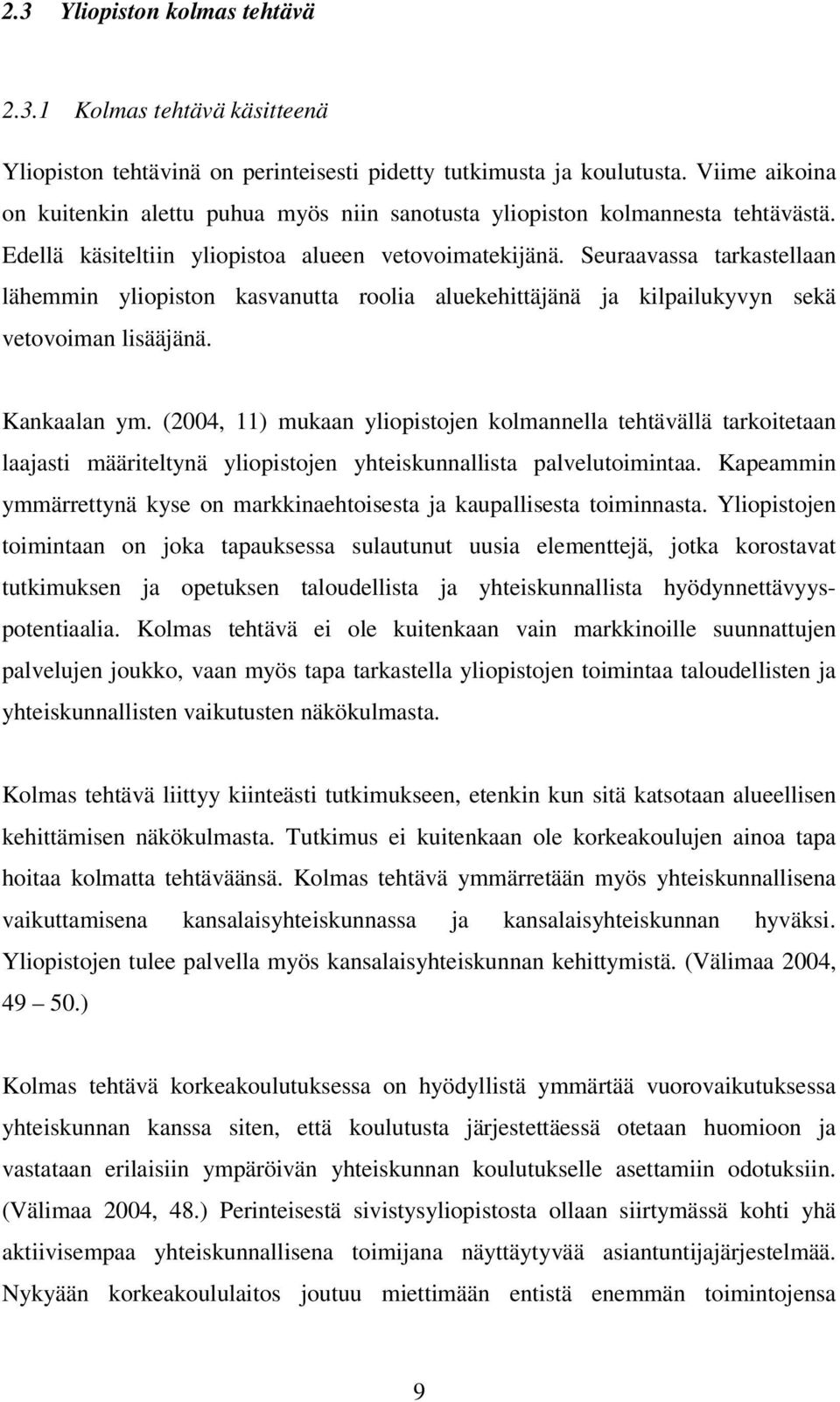 Seuraavassa tarkastellaan lähemmin yliopiston kasvanutta roolia aluekehittäjänä ja kilpailukyvyn sekä vetovoiman lisääjänä. Kankaalan ym.