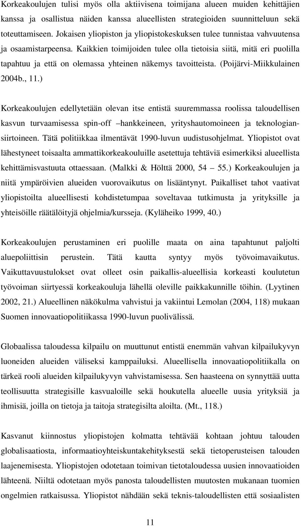 Kaikkien toimijoiden tulee olla tietoisia siitä, mitä eri puolilla tapahtuu ja että on olemassa yhteinen näkemys tavoitteista. (Poijärvi-Miikkulainen 2004b., 11.