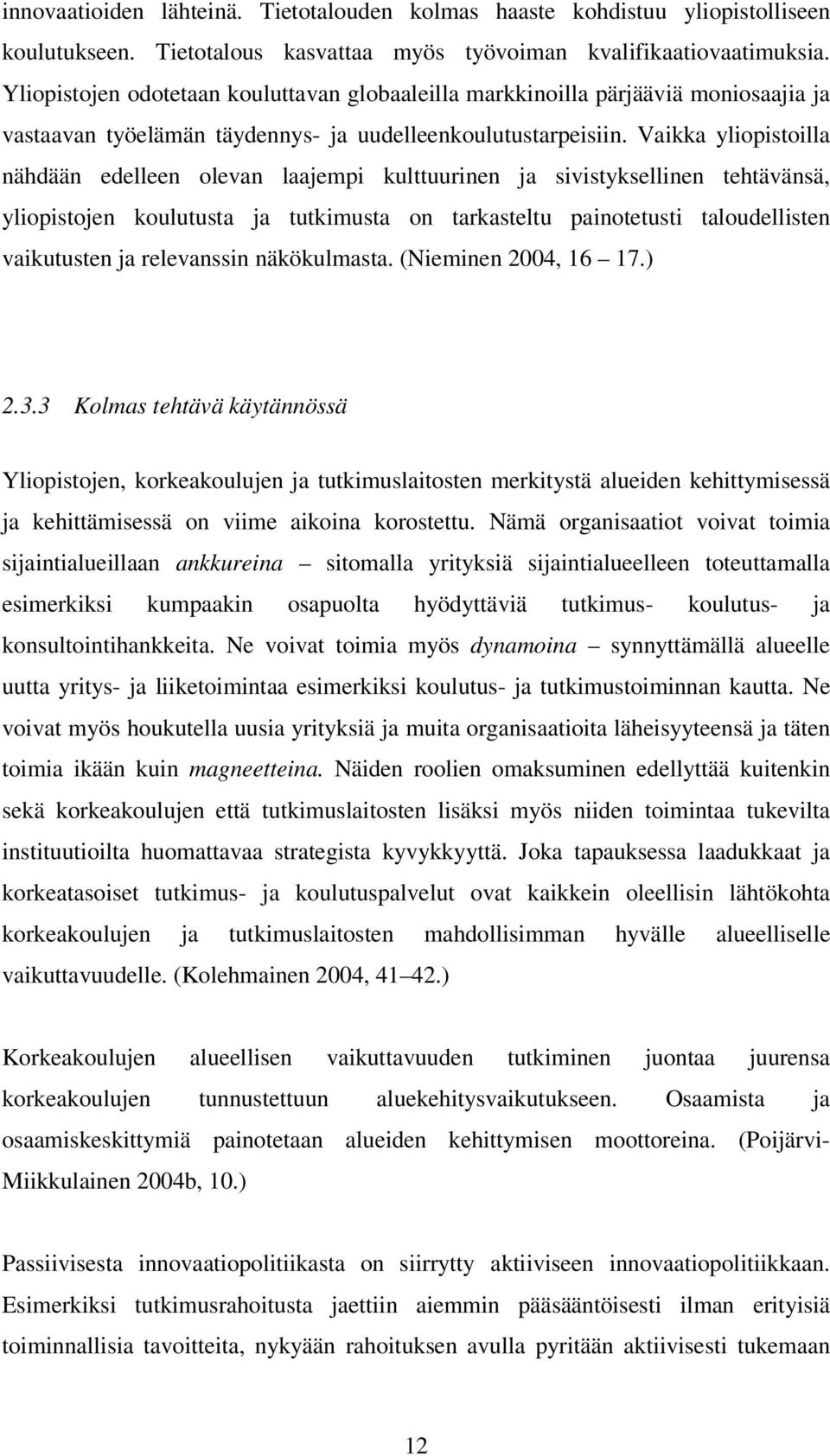 Vaikka yliopistoilla nähdään edelleen olevan laajempi kulttuurinen ja sivistyksellinen tehtävänsä, yliopistojen koulutusta ja tutkimusta on tarkasteltu painotetusti taloudellisten vaikutusten ja