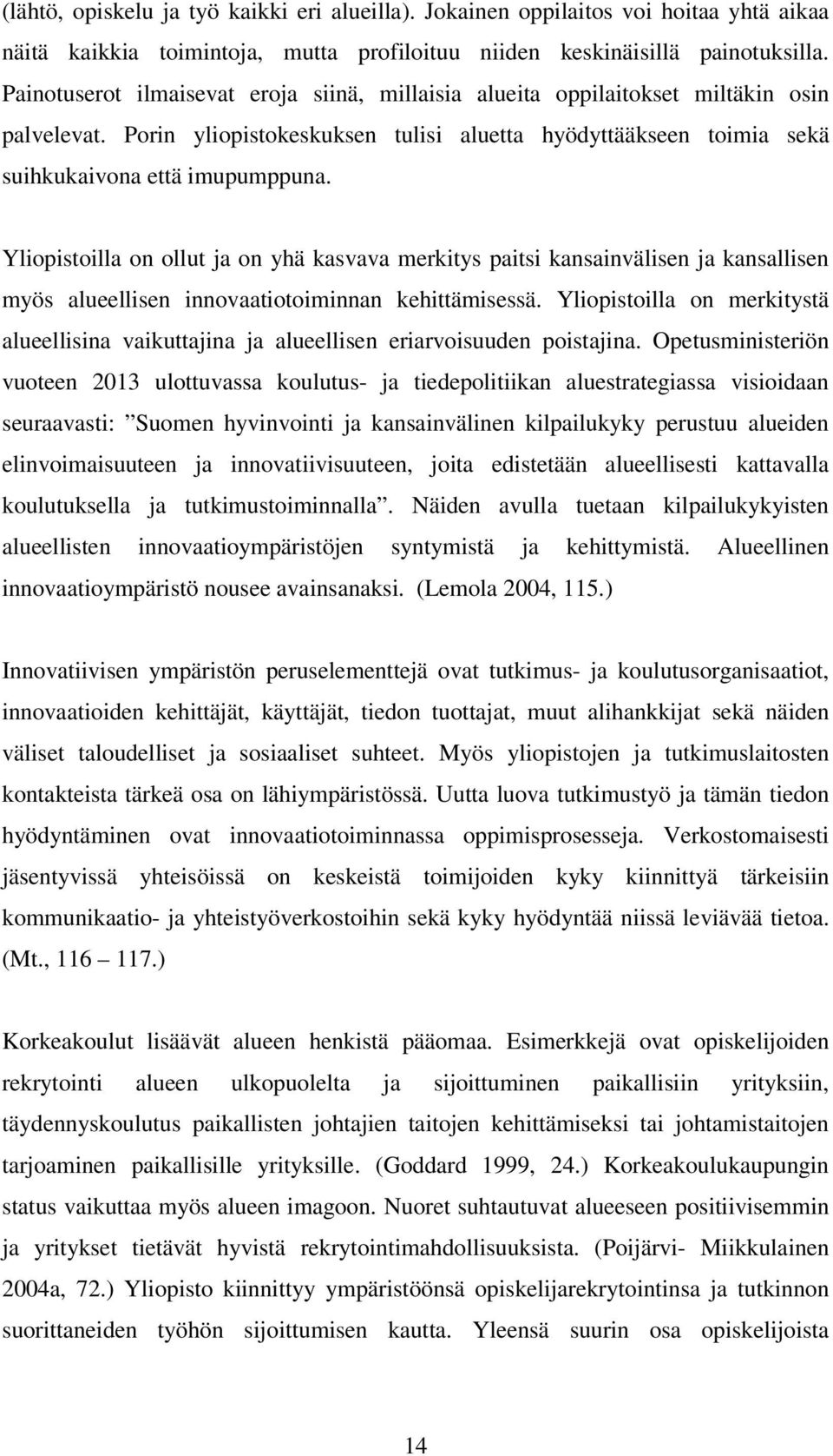 Yliopistoilla on ollut ja on yhä kasvava merkitys paitsi kansainvälisen ja kansallisen myös alueellisen innovaatiotoiminnan kehittämisessä.