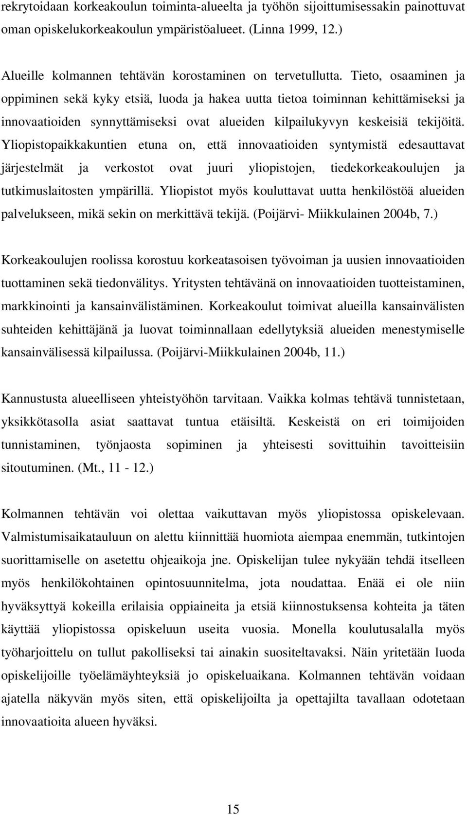 Tieto, osaaminen ja oppiminen sekä kyky etsiä, luoda ja hakea uutta tietoa toiminnan kehittämiseksi ja innovaatioiden synnyttämiseksi ovat alueiden kilpailukyvyn keskeisiä tekijöitä.