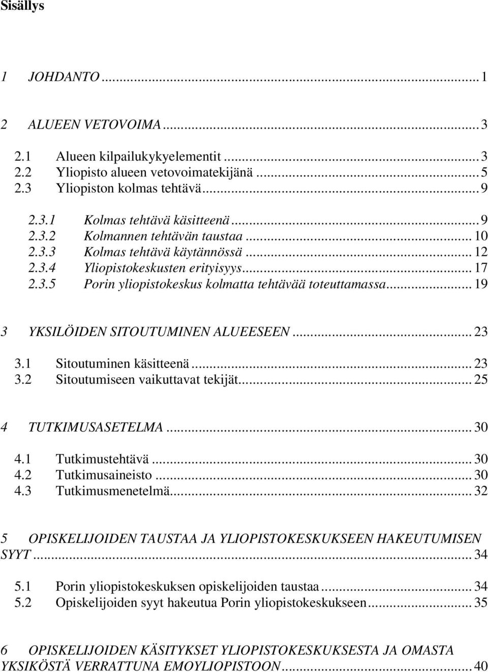 1 Sitoutuminen käsitteenä... 23 3.2 Sitoutumiseen vaikuttavat tekijät... 25 4 TUTKIMUSASETELMA... 30 4.1 Tutkimustehtävä... 30 4.2 Tutkimusaineisto... 30 4.3 Tutkimusmenetelmä.