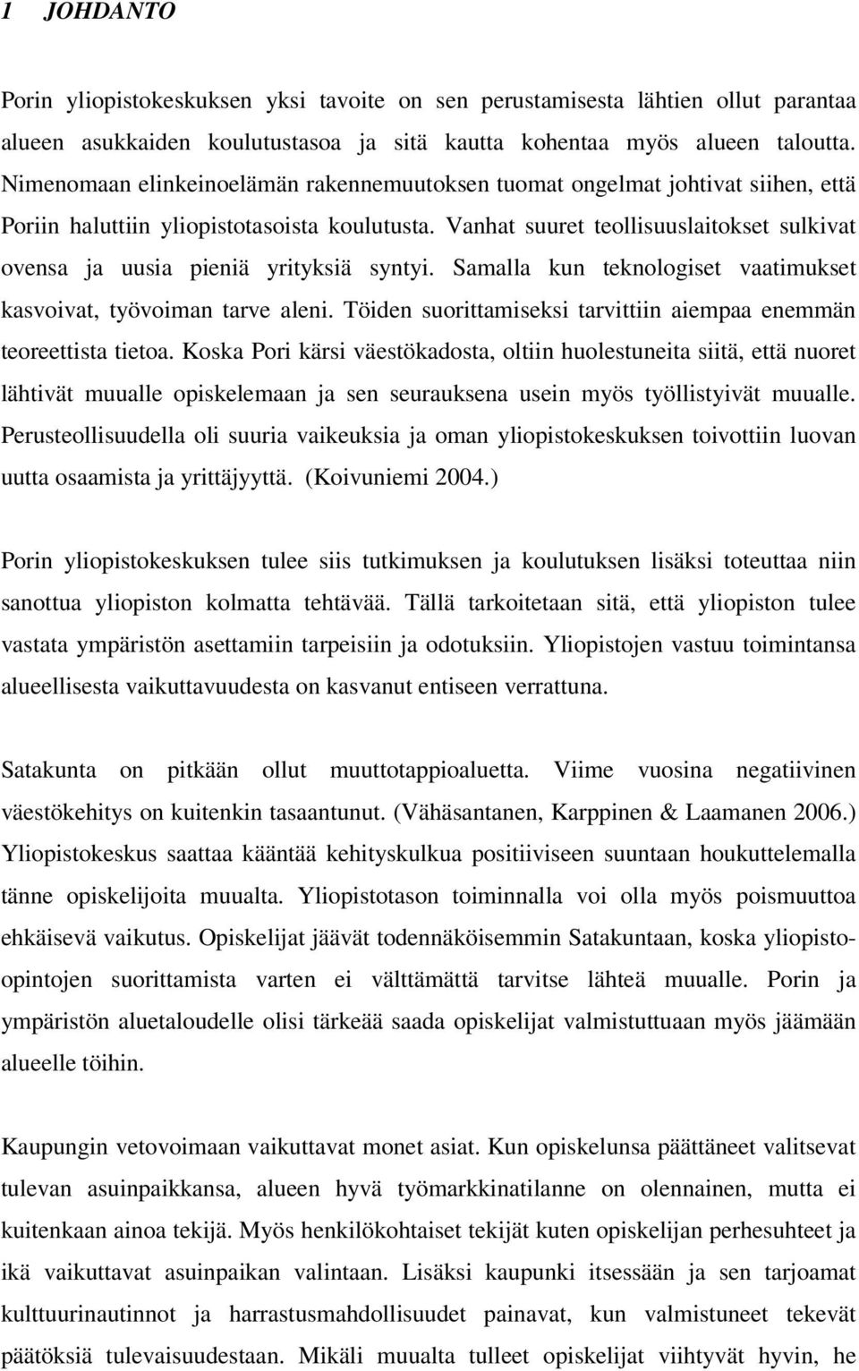 Vanhat suuret teollisuuslaitokset sulkivat ovensa ja uusia pieniä yrityksiä syntyi. Samalla kun teknologiset vaatimukset kasvoivat, työvoiman tarve aleni.