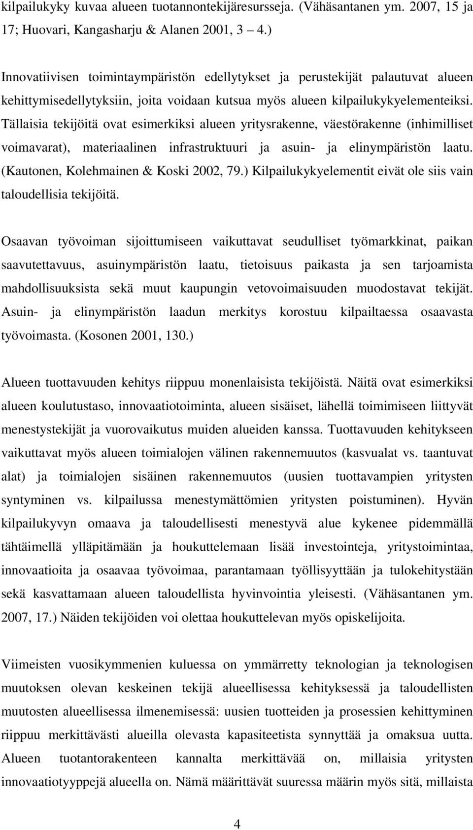 Tällaisia tekijöitä ovat esimerkiksi alueen yritysrakenne, väestörakenne (inhimilliset voimavarat), materiaalinen infrastruktuuri ja asuin- ja elinympäristön laatu.