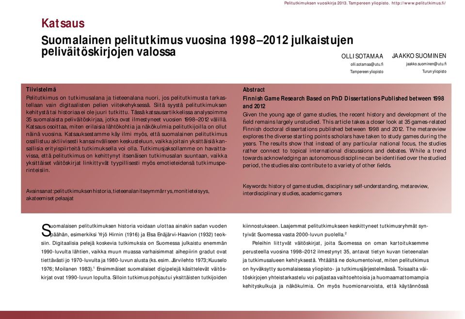 Turun yliopisto Tiivistelmä Pelitutkimus on tutkimusalana ja tieteenalana nuori, jos pelitutkimusta tarkastellaan vain digitaalisten pelien viitekehyksessä.