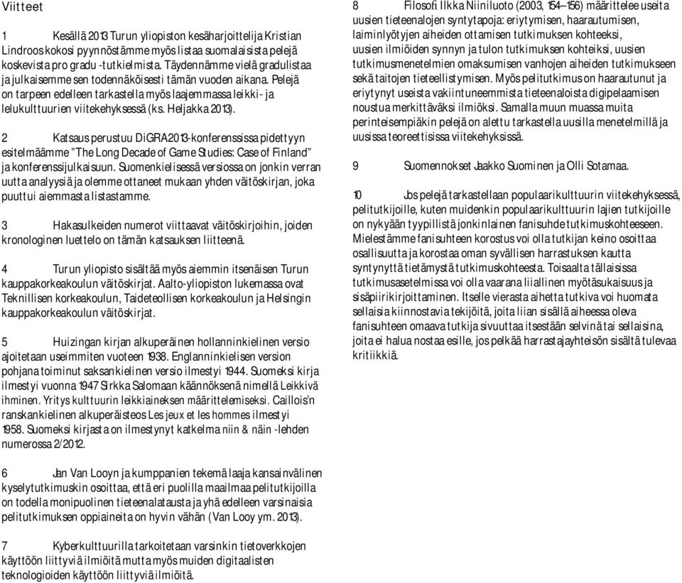 Heljakka 2013). 2 Katsaus perustuu DiGRA2013-konferenssissa pidettyyn esitelmäämme The Long Decade of Game Studies: Case of Finland ja konferenssijulkaisuun.