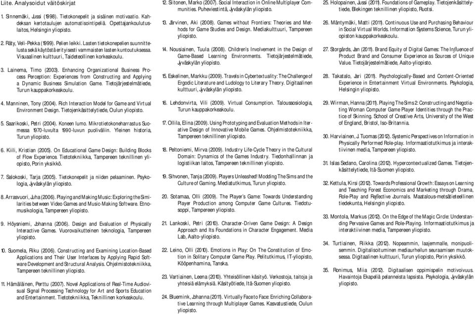 Lainema, Timo (2003). Enhancing Organizational Business Process Perception: Experiences from Constructing and Applying a Dynamic Business Simulation Game.