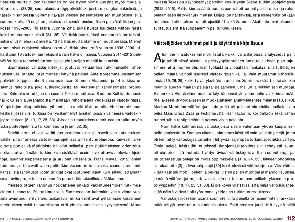 seitsemän ensimmäisen peliväitöskirjan joukossa 1998 2005. Toisaalta vuonna 2012 julkaistuista kuudesta väitöskirjasta kaksi on suomenkielistä [34, 35].