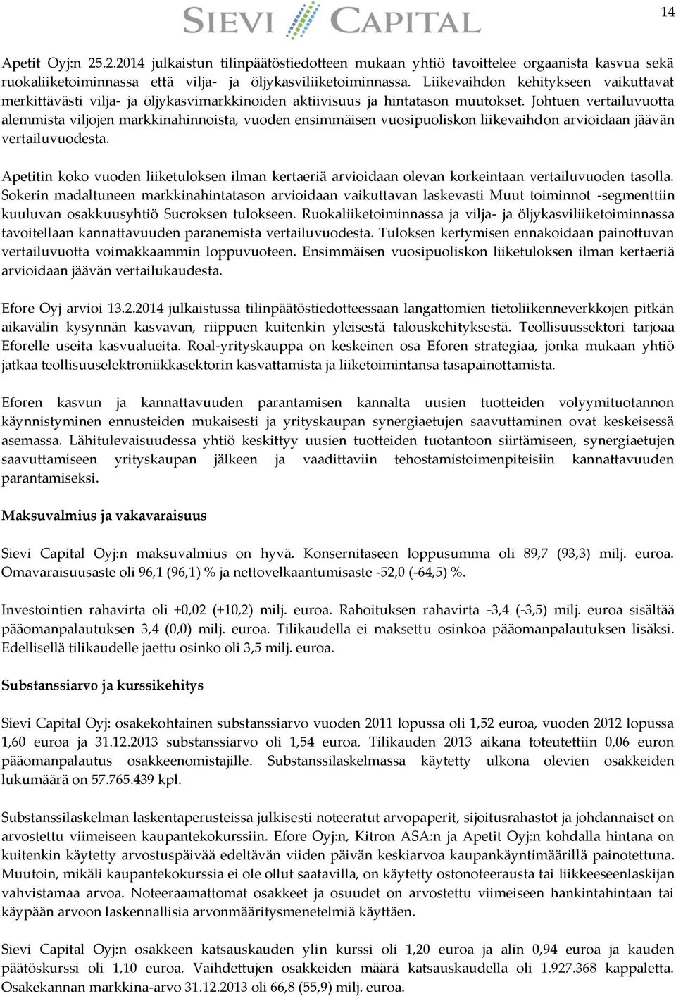 Johtuen vertailuvuotta alemmista viljojen markkinahinnoista, vuoden ensimmäisen vuosipuoliskon liikevaihdon arvioidaan jäävän vertailuvuodesta.