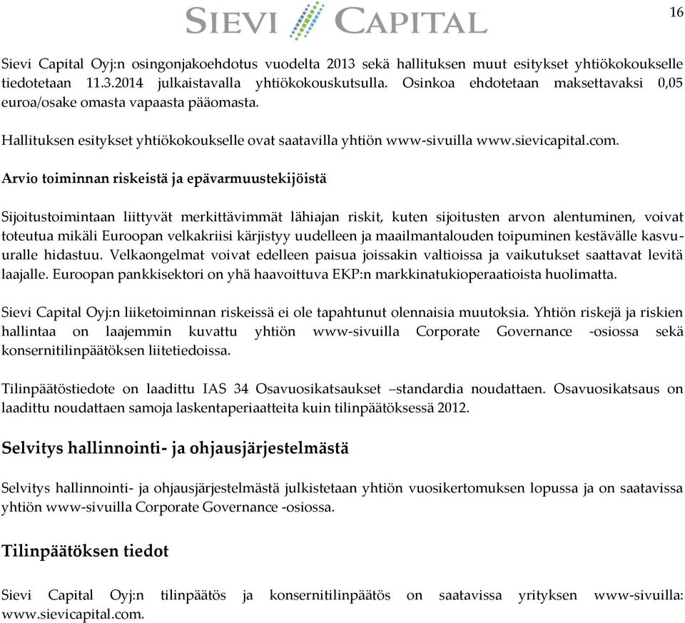 Arvio toiminnan riskeistä ja epävarmuustekijöistä Sijoitustoimintaan liittyvät merkittävimmät lähiajan riskit, kuten sijoitusten arvon alentuminen, voivat toteutua mikäli Euroopan velkakriisi