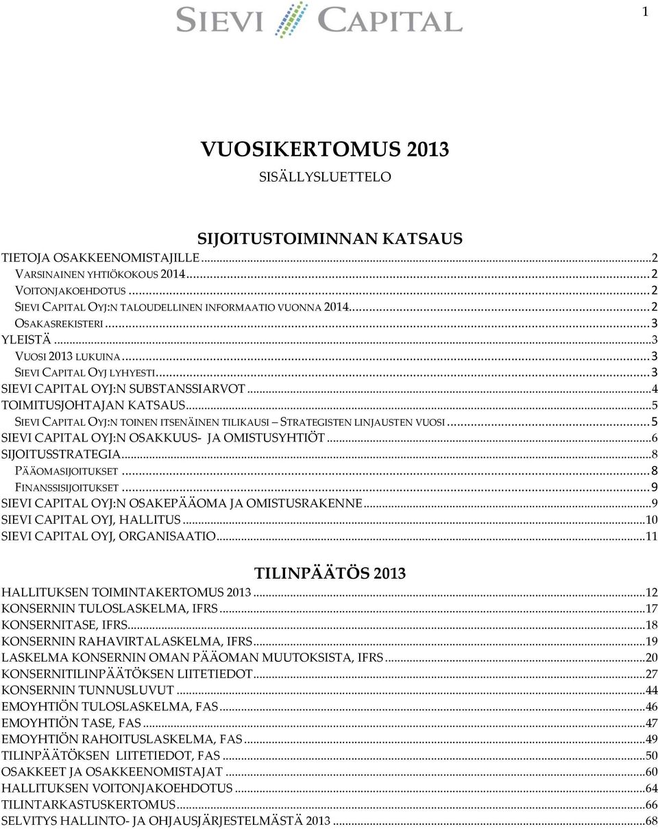 .. 4 TOIMITUSJOHTAJAN KATSAUS... 5 SIEVI CAPITAL OYJ:N TOINEN ITSENÄINEN TILIKAUSI STRATEGISTEN LINJAUSTEN VUOSI... 5 SIEVI CAPITAL OYJ:N OSAKKUUS- JA OMISTUSYHTIÖT... 6 SIJOITUSSTRATEGIA.