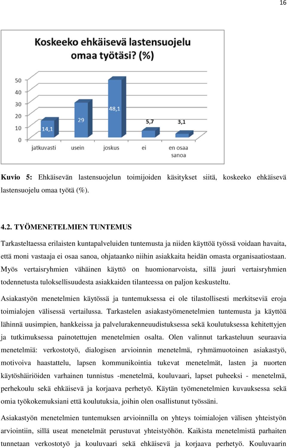 organisaatiostaan. Myös vertaisryhmien vähäinen käyttö on huomionarvoista, sillä juuri vertaisryhmien todennetusta tuloksellisuudesta asiakkaiden tilanteessa on paljon keskusteltu.