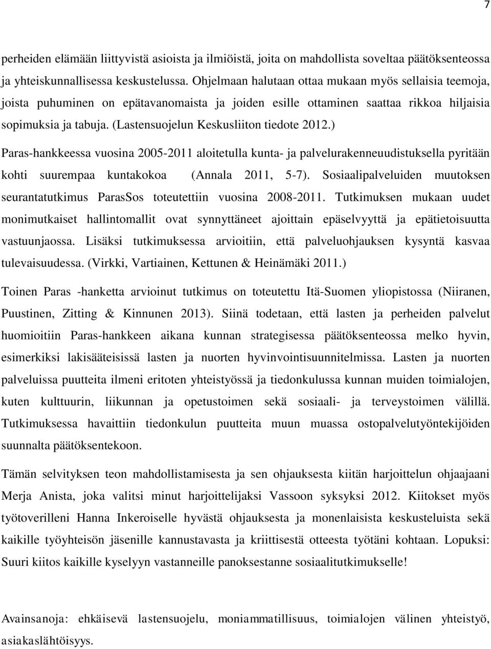 (Lastensuojelun Keskusliiton tiedote 2012.) Paras-hankkeessa vuosina 2005-2011 aloitetulla kunta- ja palvelurakenneuudistuksella pyritään kohti suurempaa kuntakokoa (Annala 2011, 5-7).