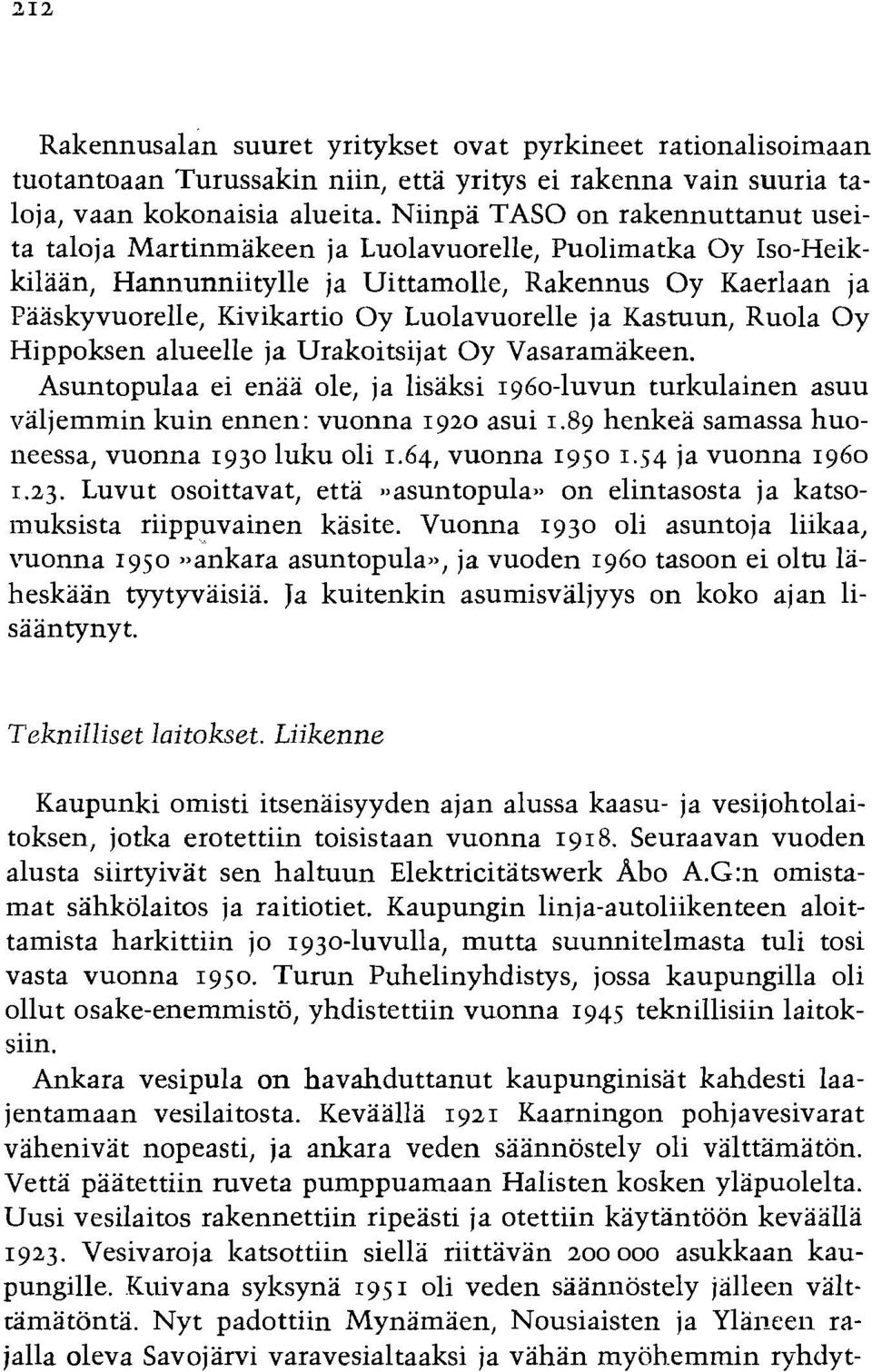 Luolavuorelle ja Kastuun, Ruola Oy Hippoksen alueelle ja Urakoitsijat Oy Vasaramakeen. Asuntopulaa ei enaa ole, ja lisaksi 1960-luvun turkulainen asuu valjemmin kuin ennen: vuonna 1920 asui 1.