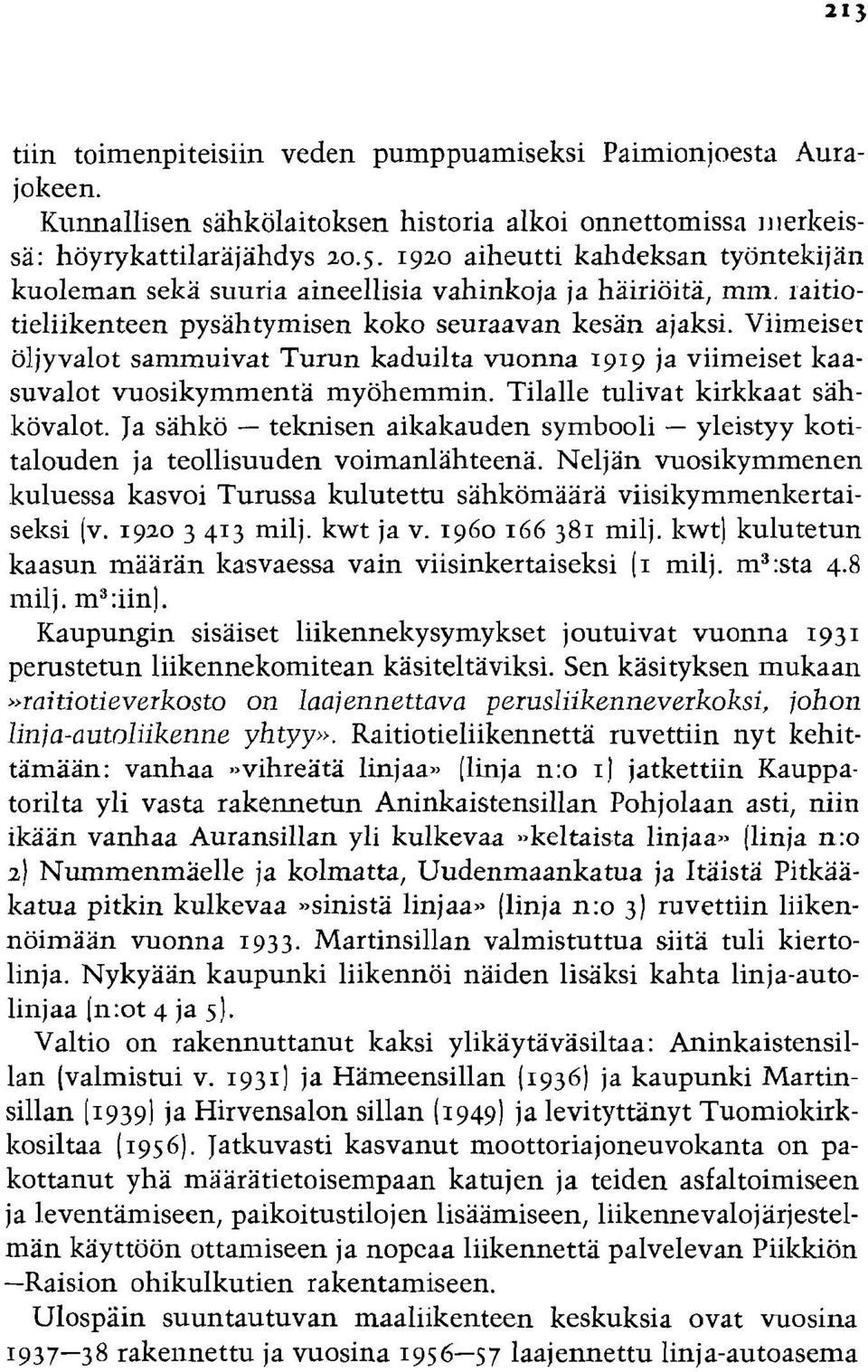 Viimeiser oljyvalot sammuivat Turun kaduilta vuonna 1919 ja viimeiset ltaasuvalot vuosikymmenta myohemmin. Tilalle tulivat kirklzaat sahkovalot.