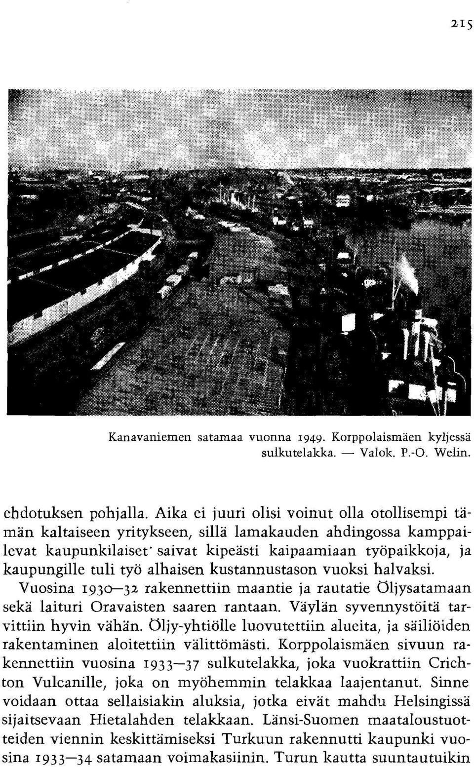 alhaisen kustannustason vuoksi halvaksi. Vuosina 1930-32 rakennettiin maantie ja rautatie aljysatamaan seka laituri Oravaisten saaren rantaan. Vaylan syvennystoita tarvittiin hyvin vahan.