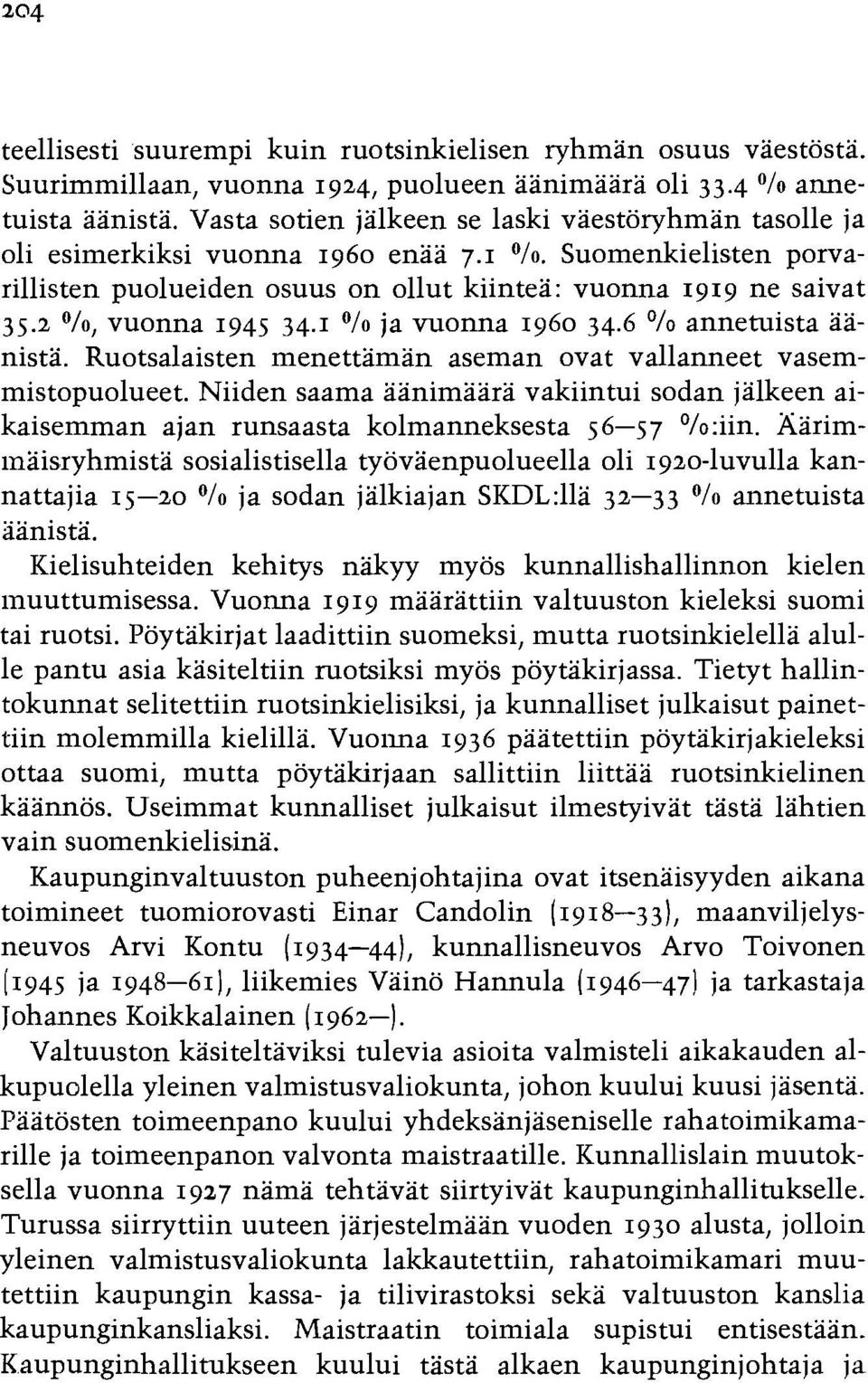 2 O/o, vuonna 1945 34.1 O/o ja vuonna 1960 34.6 O/o annetuista aanista. Ruotsalaisten menettaman aseman ovat vallanneet vasemmistopuolueet.