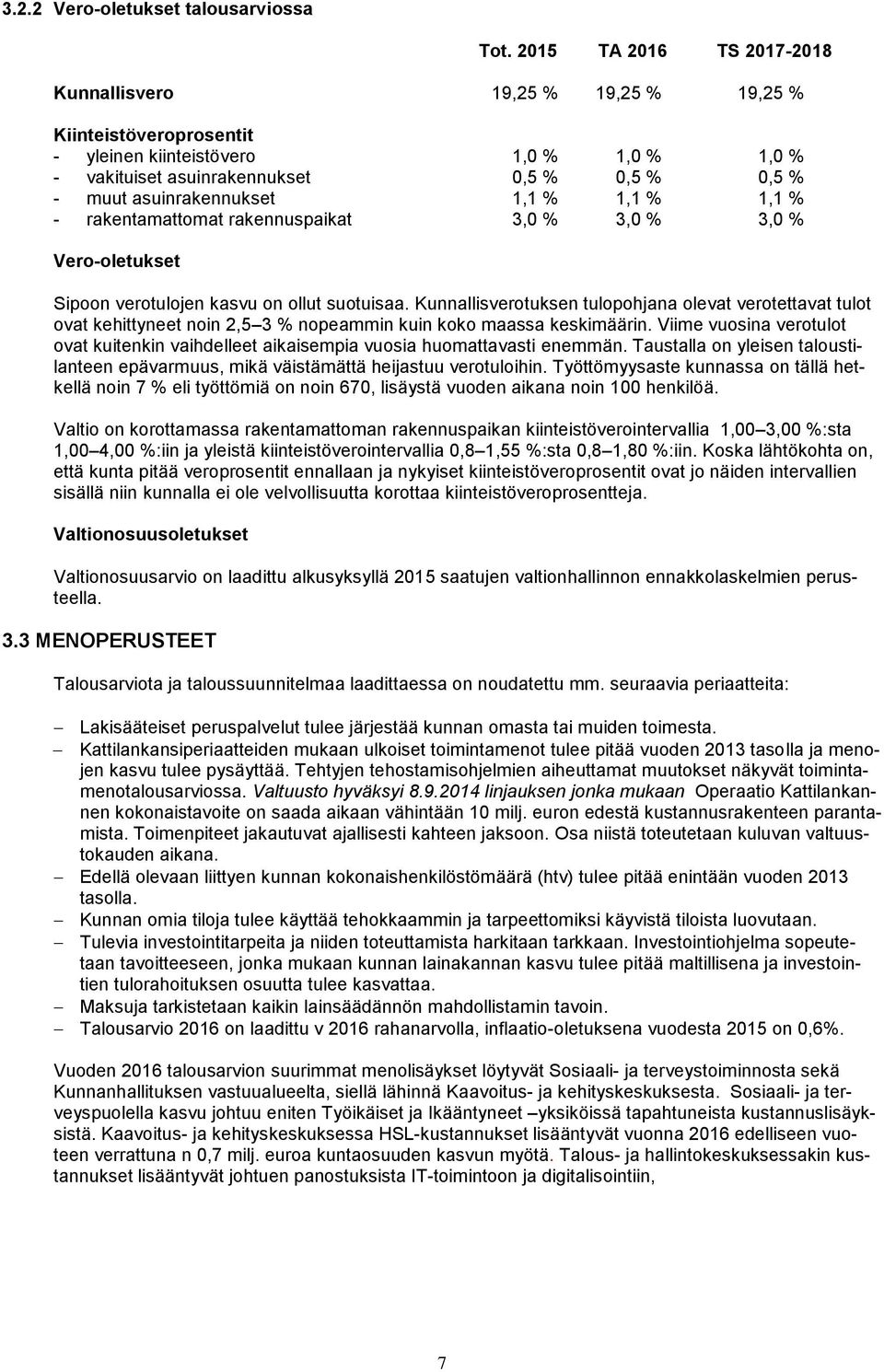 asuinrakennukset 1,1 % 1,1 % 1,1 % - rakentamattomat rakennuspaikat 3,0 % 3,0 % 3,0 % Vero-oletukset Sipoon verotulojen kasvu on ollut suotuisaa.