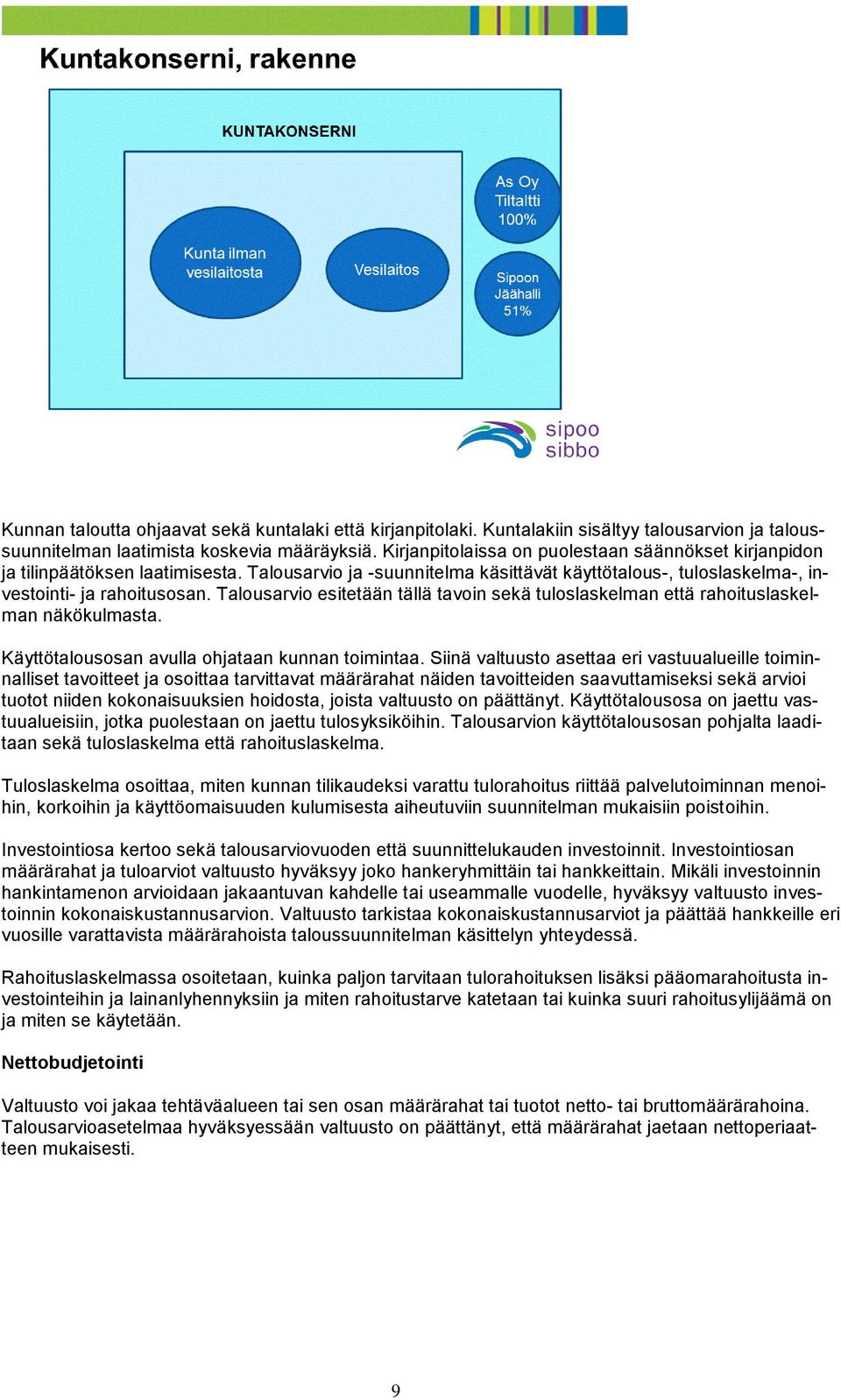 Talousarvio esitetään tällä tavoin sekä tuloslaskelman että rahoituslaskelman näkökulmasta. Käyttötalousosan avulla ohjataan kunnan toimintaa.