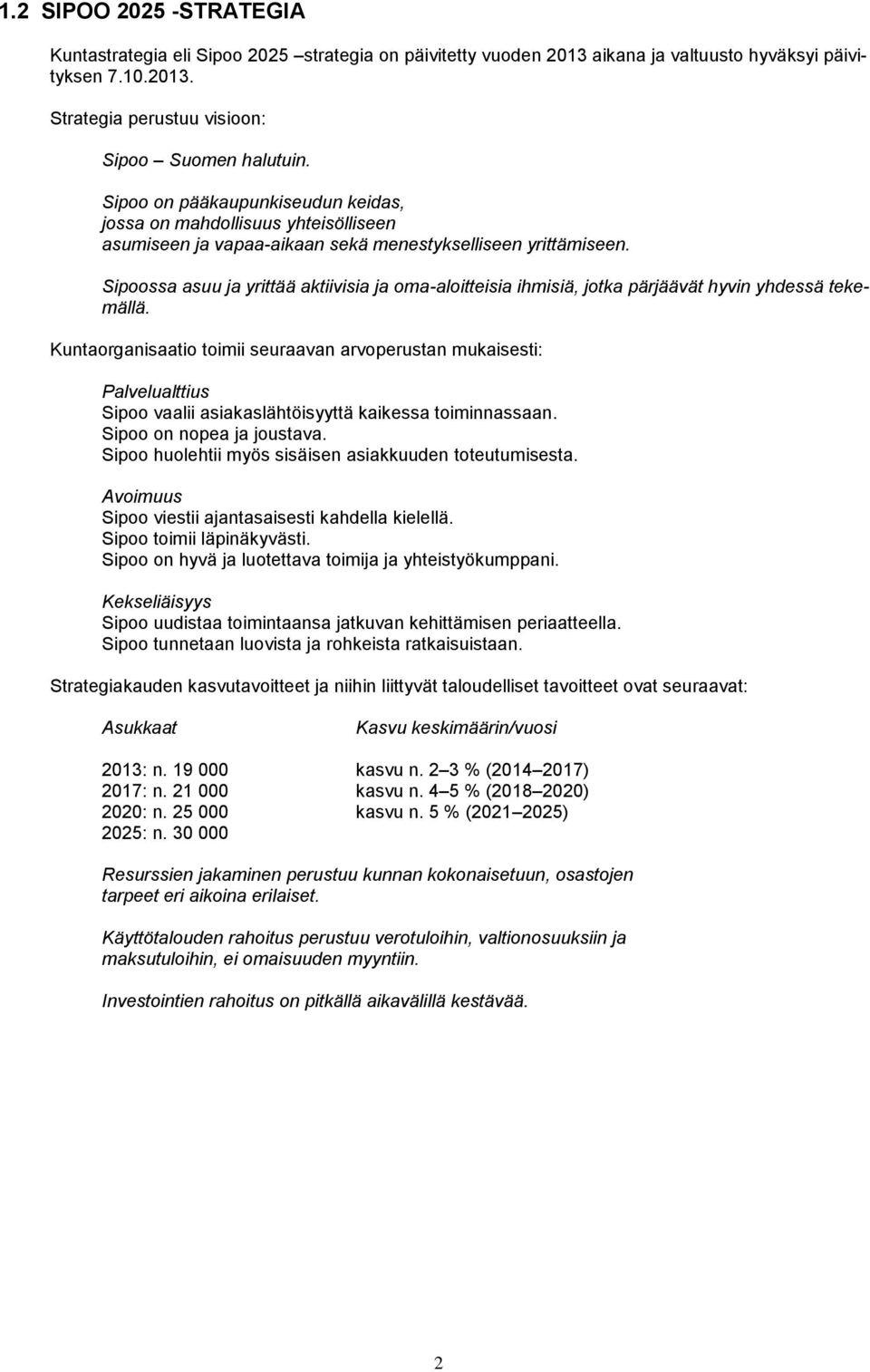 Sipoossa asuu ja yrittää aktiivisia ja oma-aloitteisia ihmisiä, jotka pärjäävät hyvin yhdessä tekemällä.