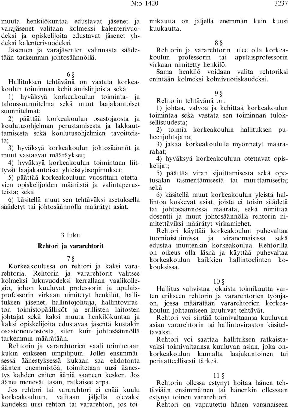 6 Hallituksen tehtävänä on vastata korkeakoulun toiminnan kehittämislinjoista sekä: 1) hyväksyä korkeakoulun toiminta- ja taloussuunnitelma sekä muut laajakantoiset suunnitelmat; 2) päättää