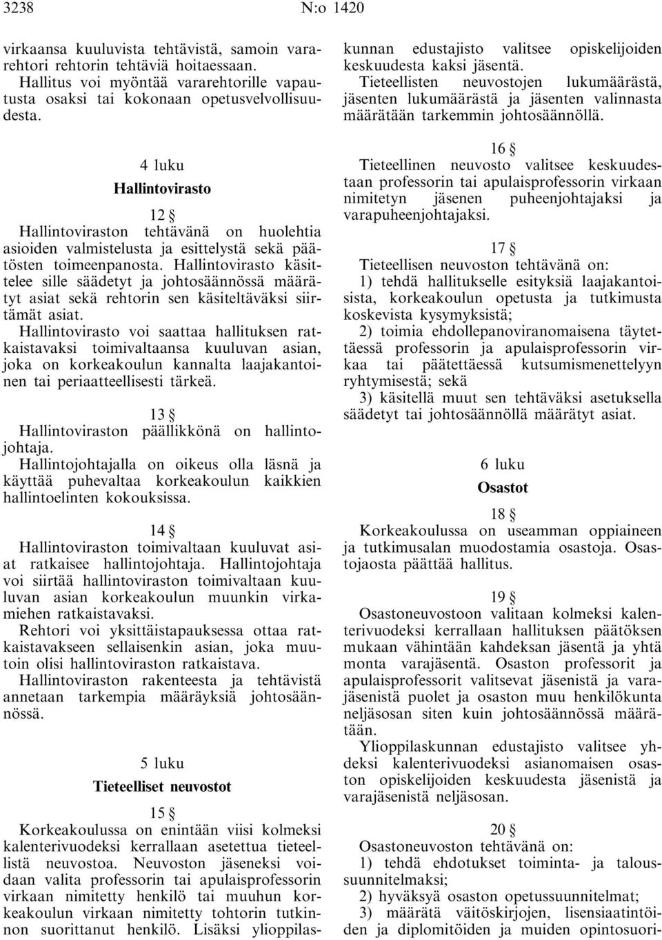 Hallintovirasto käsittelee sille säädetyt ja johtosäännössä määrätyt asiat sekä rehtorin sen käsiteltäväksi siirtämät asiat.