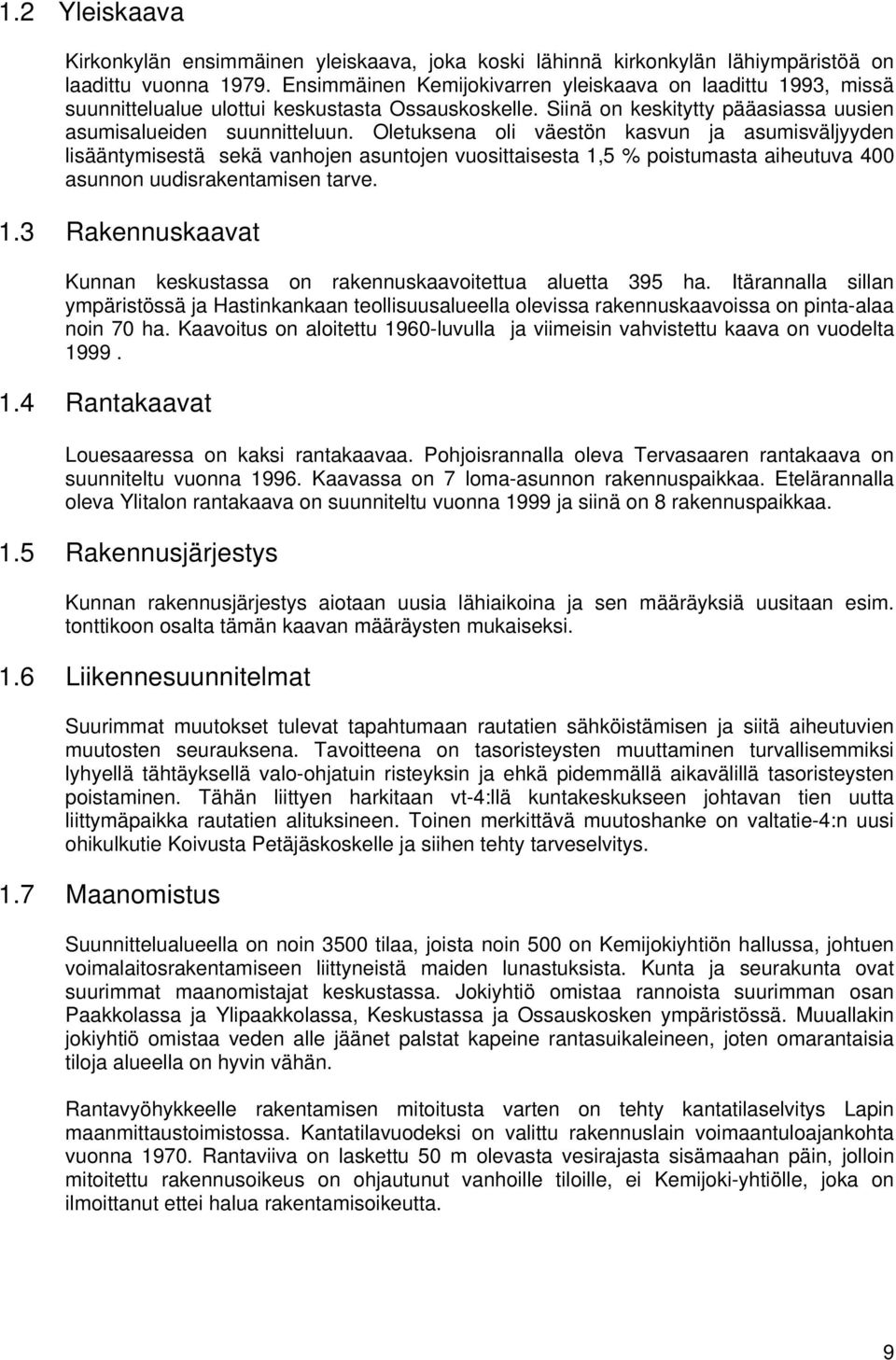 Oletuksena oli väestön kasvun ja asumisväljyyden lisääntymisestä sekä vanhojen asuntojen vuosittaisesta 1,5 % poistumasta aiheutuva 400 asunnon uudisrakentamisen tarve. 1.3 Rakennuskaavat Kunnan keskustassa on rakennuskaavoitettua aluetta 395 ha.