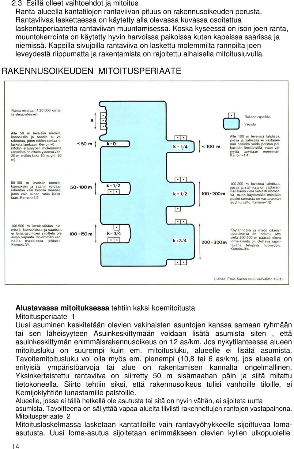 Koska kyseessä on ison joen ranta, muuntokerrointa on käytetty hyvin harvoissa paikoissa kuten kapeissa saarissa ja niemissä.