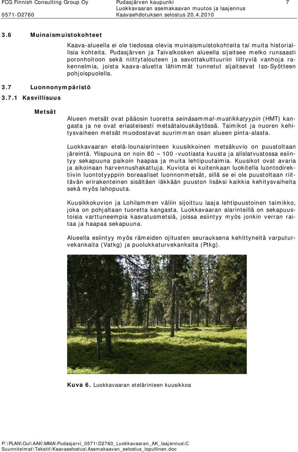 sijaitsevat Iso-Syötteen pohjoispuolella. Metsät Alueen metsät ovat pääosin tuoretta seinäsammal-mustikkatyypin (HMT) kangasta ja ne ovat eriasteisesti metsätalouskäytössä.