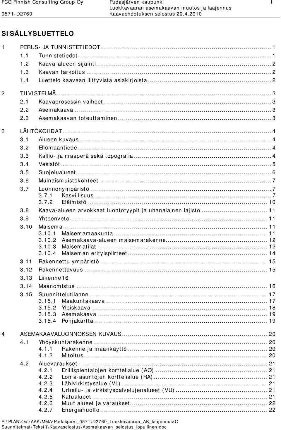 .. 4 3.1 Alueen kuvaus... 4 3.2 Eliömaantiede... 4 3.3 Kallio- ja maaperä sekä topografia... 4 3.4 Vesistöt... 5 3.5 Suojelualueet... 6 3.6 Muinaismuistokohteet... 7 3.7 Luonnonympäristö... 7 3.7.1 Kasvillisuus.