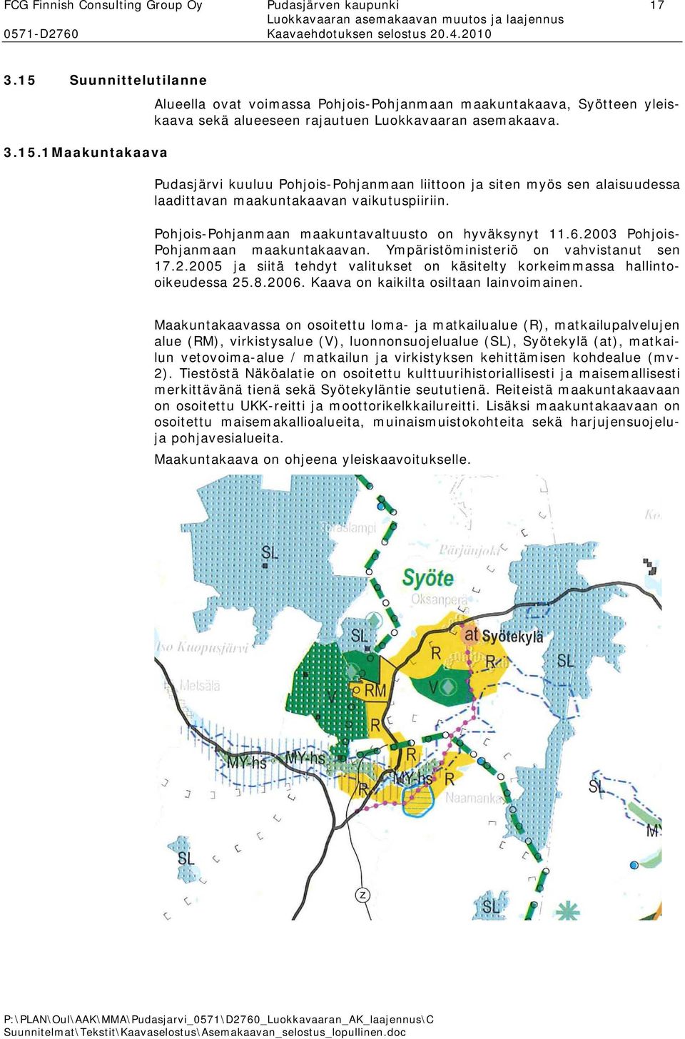 Pudasjärvi kuuluu Pohjois-Pohjanmaan liittoon ja siten myös sen alaisuudessa laadittavan maakuntakaavan vaikutuspiiriin. Pohjois-Pohjanmaan maakuntavaltuusto on hyväksynyt 11.6.