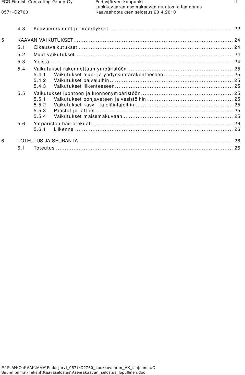 .. 25 5.5 Vaikutukset luontoon ja luonnonympäristöön... 25 5.5.1 Vaikutukset pohjaveteen ja vesistöihin... 25 5.5.2 Vaikutukset kasvi- ja eläinlajeihin... 25 5.5.3 Päästöt ja jätteet.