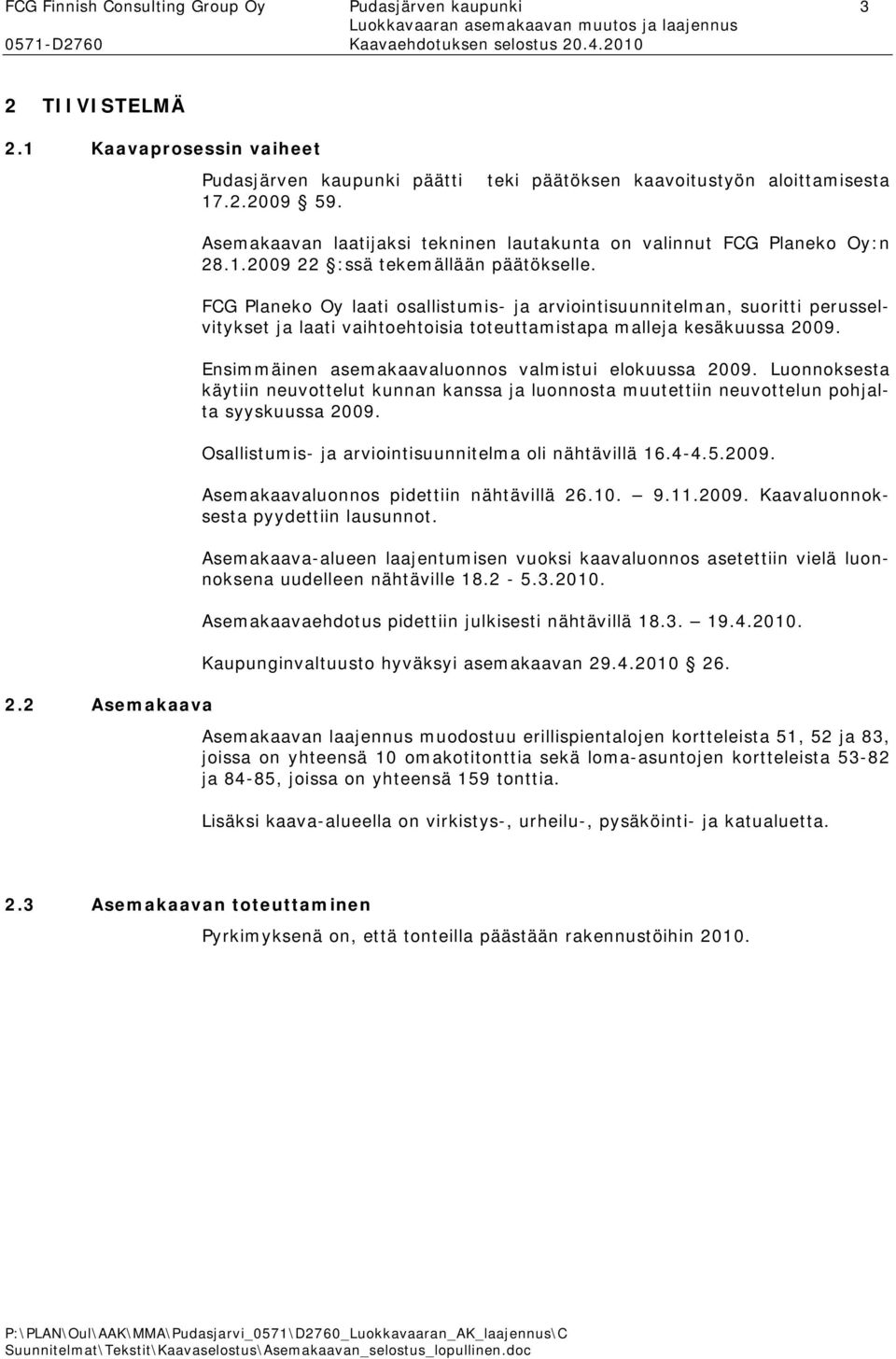 FCG Planeko Oy laati osallistumis- ja arviointisuunnitelman, suoritti perusselvitykset ja laati vaihtoehtoisia toteuttamistapa malleja kesäkuussa 2009.