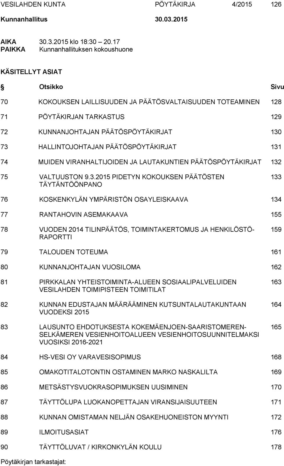 130 73 HALLINTOJOHTAJAN PÄÄTÖSPÖYTÄKIRJAT 131 74 MUIDEN VIRANHALTIJOIDEN JA LAUTAKUNTIEN PÄÄTÖSPÖYTÄKIRJAT 132 75 VALTUUSTON 9.3.2015 PIDETYN KOKOUKSEN PÄÄTÖSTEN 133 TÄYTÄNTÖÖNPANO 76 KOSKENKYLÄN