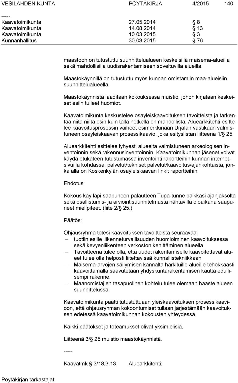 Maastokäynnillä on tutustuttu myös kunnan omistamiin maa-alueisiin suunnittelualueella. Maastokäynnistä laaditaan kokouksessa muistio, johon kirjataan keskeiset esiin tulleet huomiot.