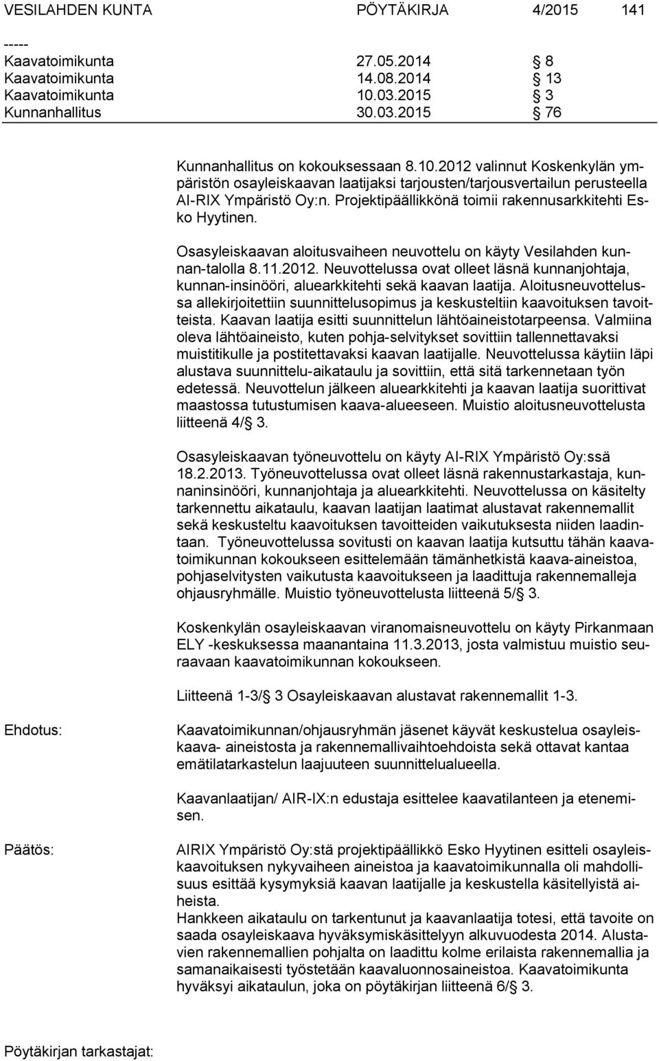 2012 valinnut Koskenkylän ympäristön osayleiskaavan laatijaksi tarjousten/tarjousvertailun perusteella AI-RIX Ympäristö Oy:n. Projektipäällikkönä toimii rakennusarkkitehti Esko Hyytinen.