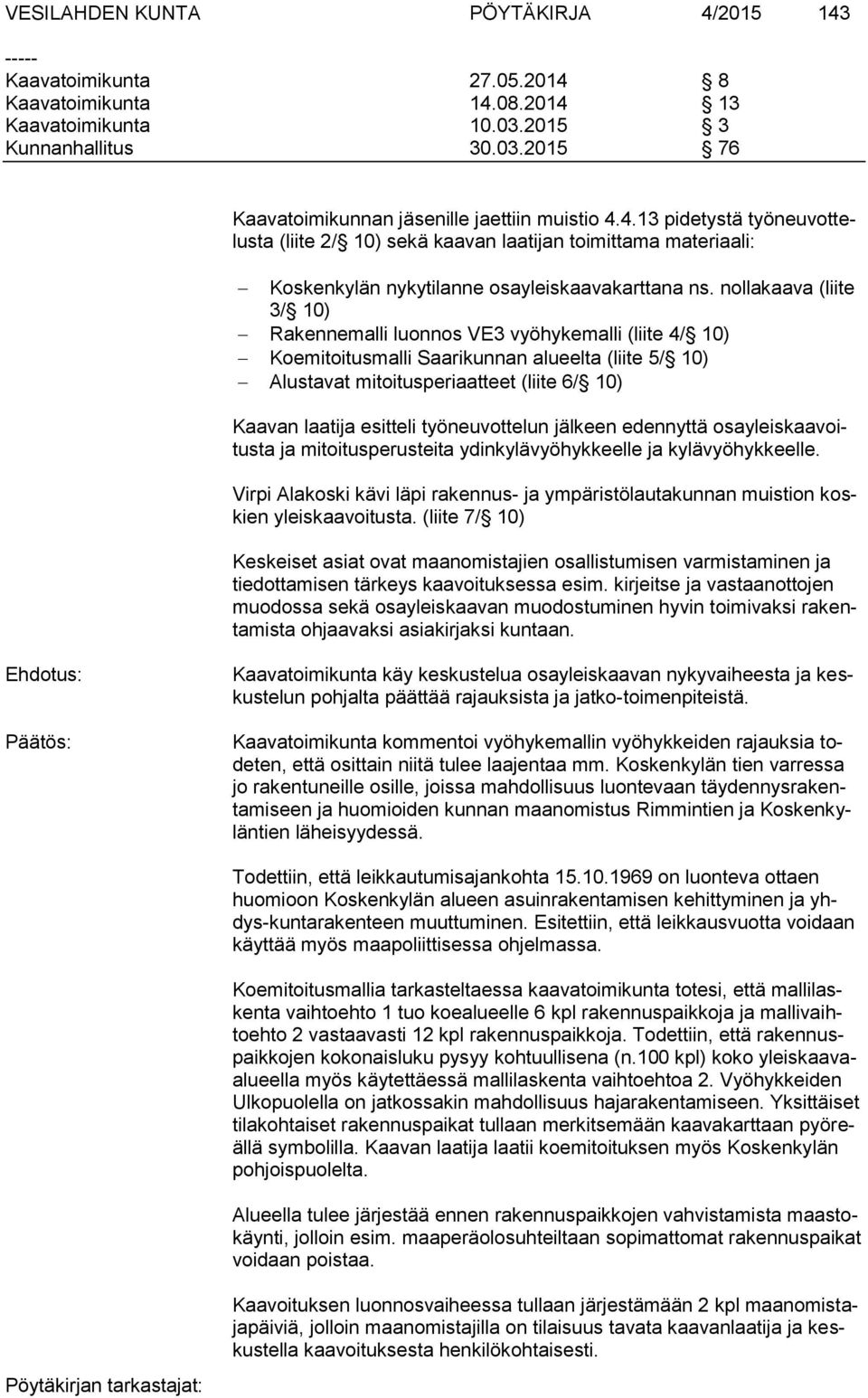 nollakaava (liite 3/ 10) Rakennemalli luonnos VE3 vyöhykemalli (liite 4/ 10) Koemitoitusmalli Saarikunnan alueelta (liite 5/ 10) Alustavat mitoitusperiaatteet (liite 6/ 10) Kaavan laatija esitteli