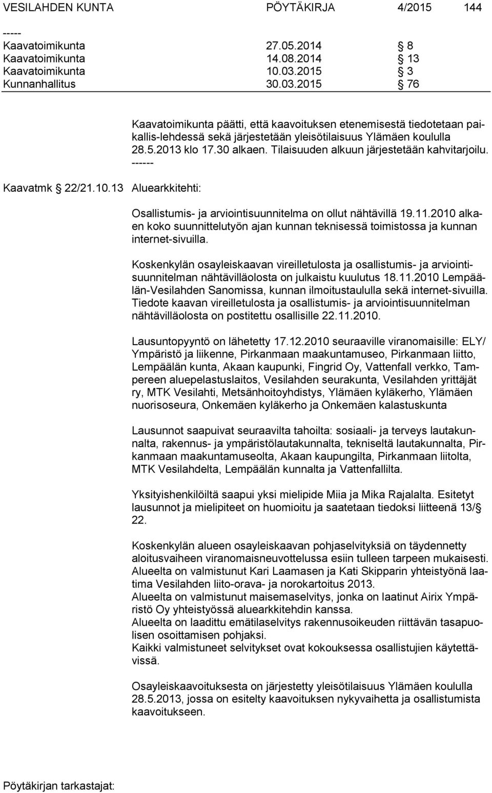 13 Aluearkkitehti: Kaavatoimikunta päätti, että kaavoituksen etenemisestä tiedotetaan paikallis-lehdessä sekä järjestetään yleisötilaisuus Ylämäen koululla 28.5.2013 klo 17.30 alkaen.