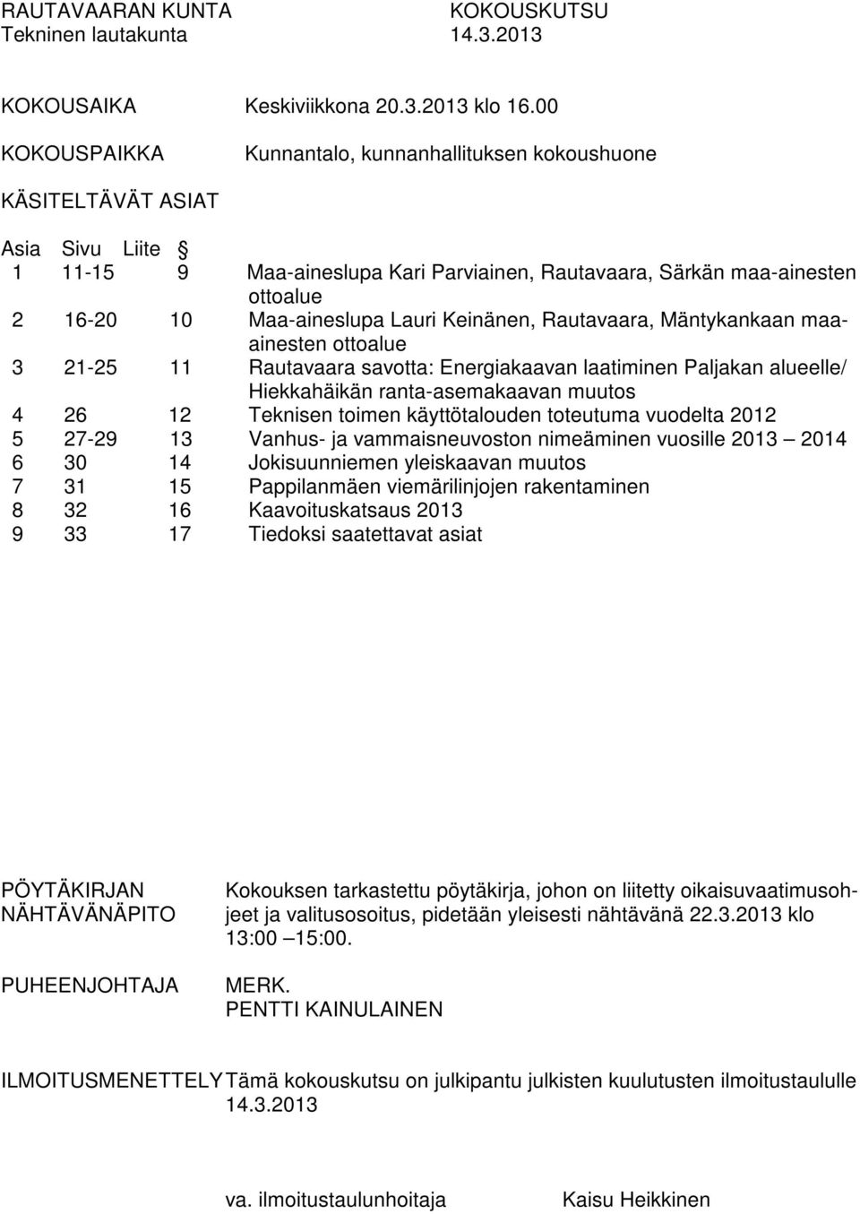 Lauri Keinänen, Rautavaara, Mäntykankaan maaainesten ottoalue 3 21-25 11 Rautavaara savotta: Energiakaavan laatiminen Paljakan alueelle/ Hiekkahäikän ranta-asemakaavan muutos 4 26 12 Teknisen toimen