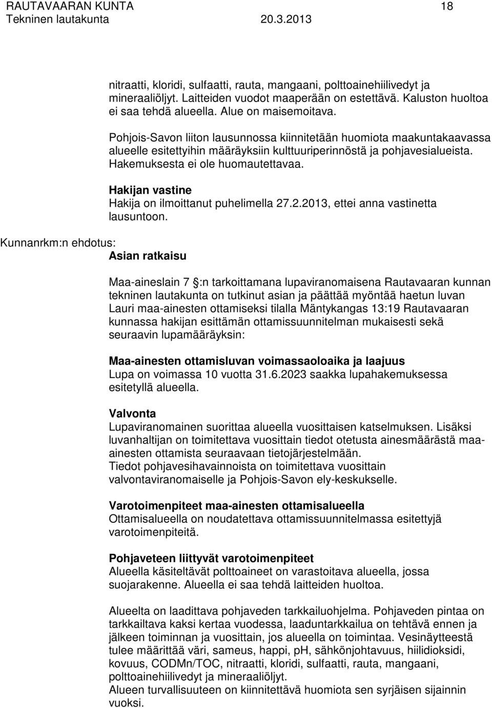 Pohjois-Savon liiton lausunnossa kiinnitetään huomiota maakuntakaavassa alueelle esitettyihin määräyksiin kulttuuriperinnöstä ja pohjavesialueista. Hakemuksesta ei ole huomautettavaa.