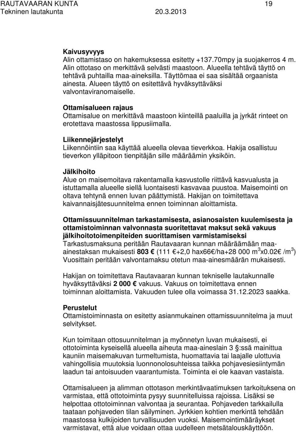 Ottamisalueen rajaus Ottamisalue on merkittävä maastoon kiinteillä paaluilla ja jyrkät rinteet on erotettava maastossa lippusiimalla.