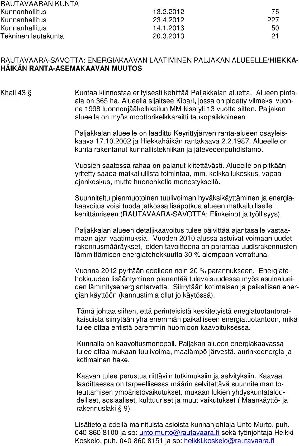 Alueen pintaala on 365 ha. Alueella sijaitsee Kipari, jossa on pidetty viimeksi vuonna 1998 luonnonjääkelkkailun MM-kisa yli 13 vuotta sitten.