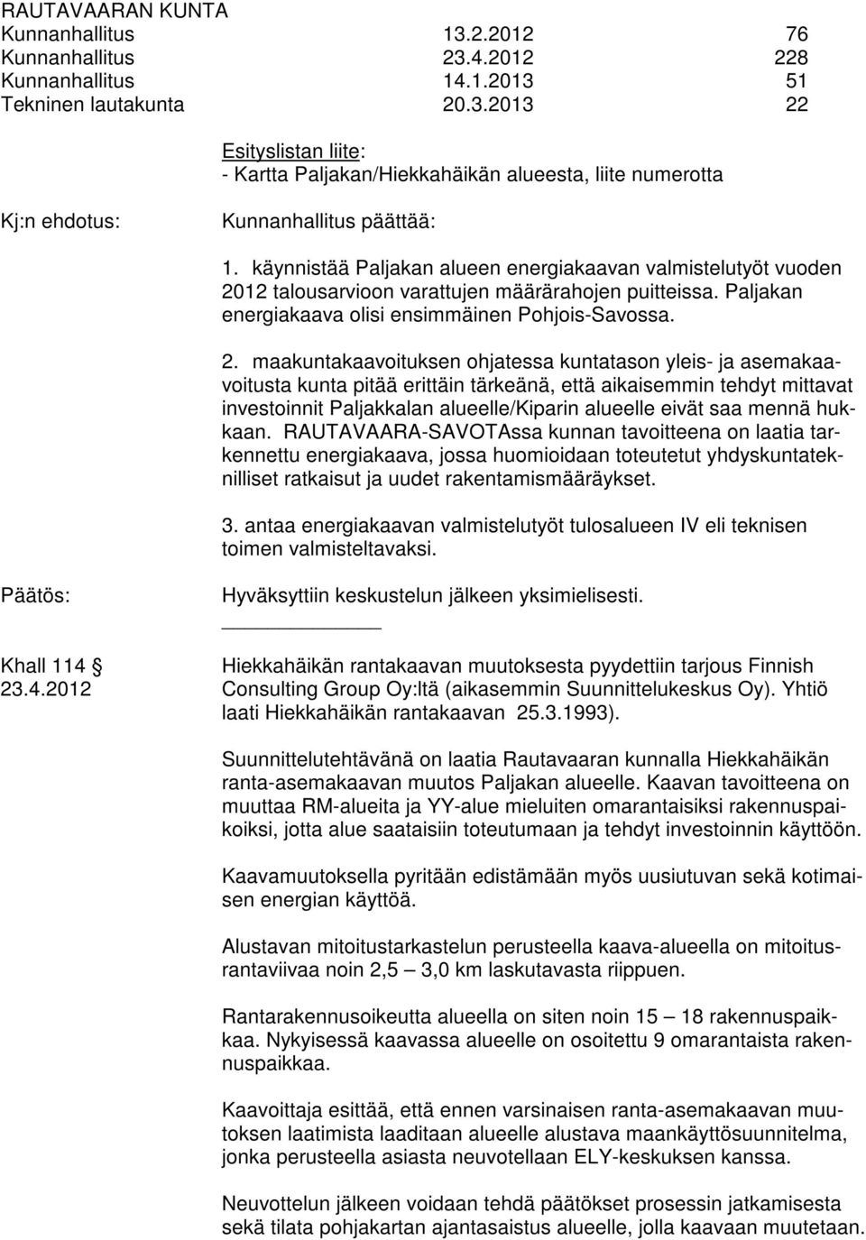 12 talousarvioon varattujen määrärahojen puitteissa. Paljakan energiakaava olisi ensimmäinen Pohjois-Savossa. 2.