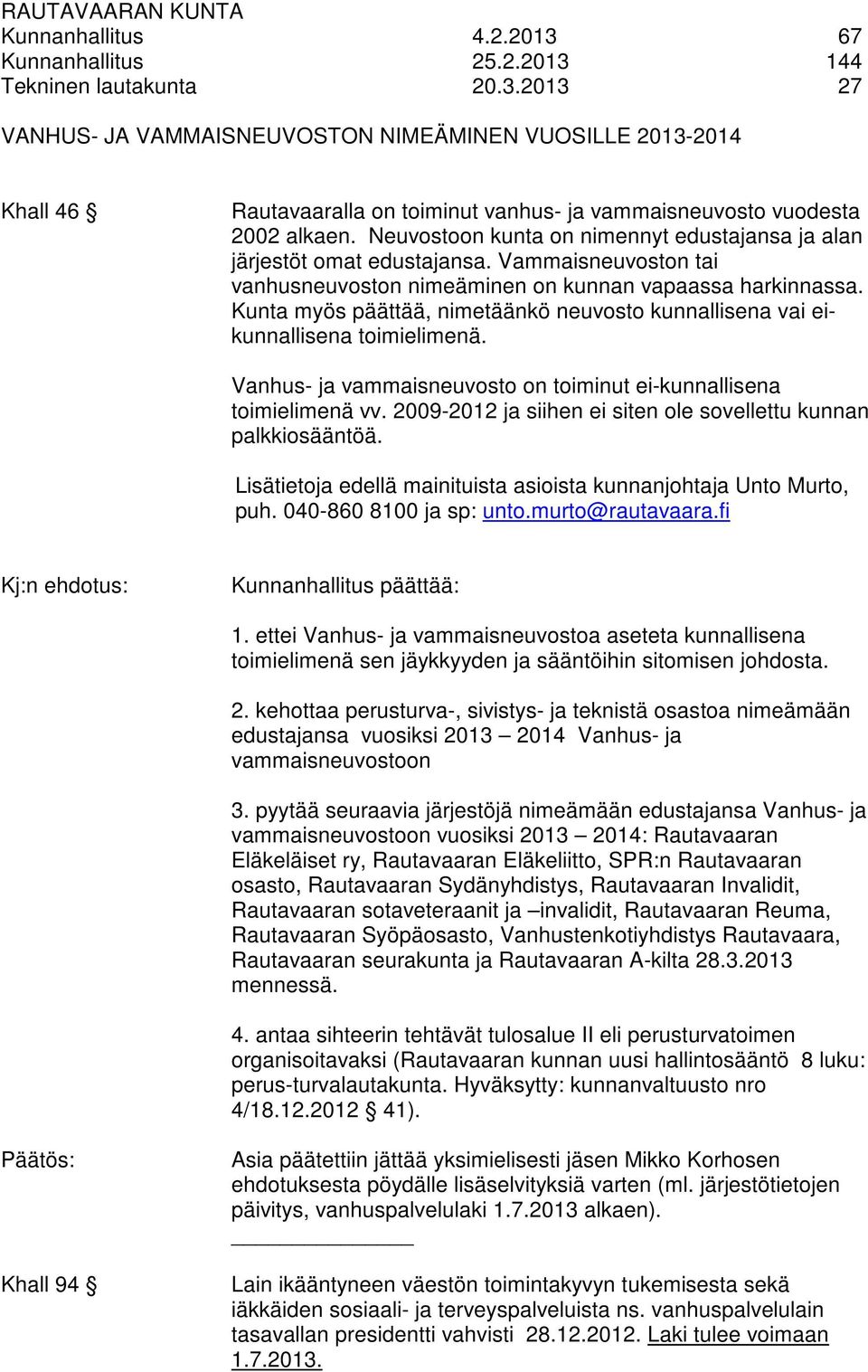 Kunta myös päättää, nimetäänkö neuvosto kunnallisena vai eikunnallisena toimielimenä. Vanhus- ja vammaisneuvosto on toiminut ei-kunnallisena toimielimenä vv.